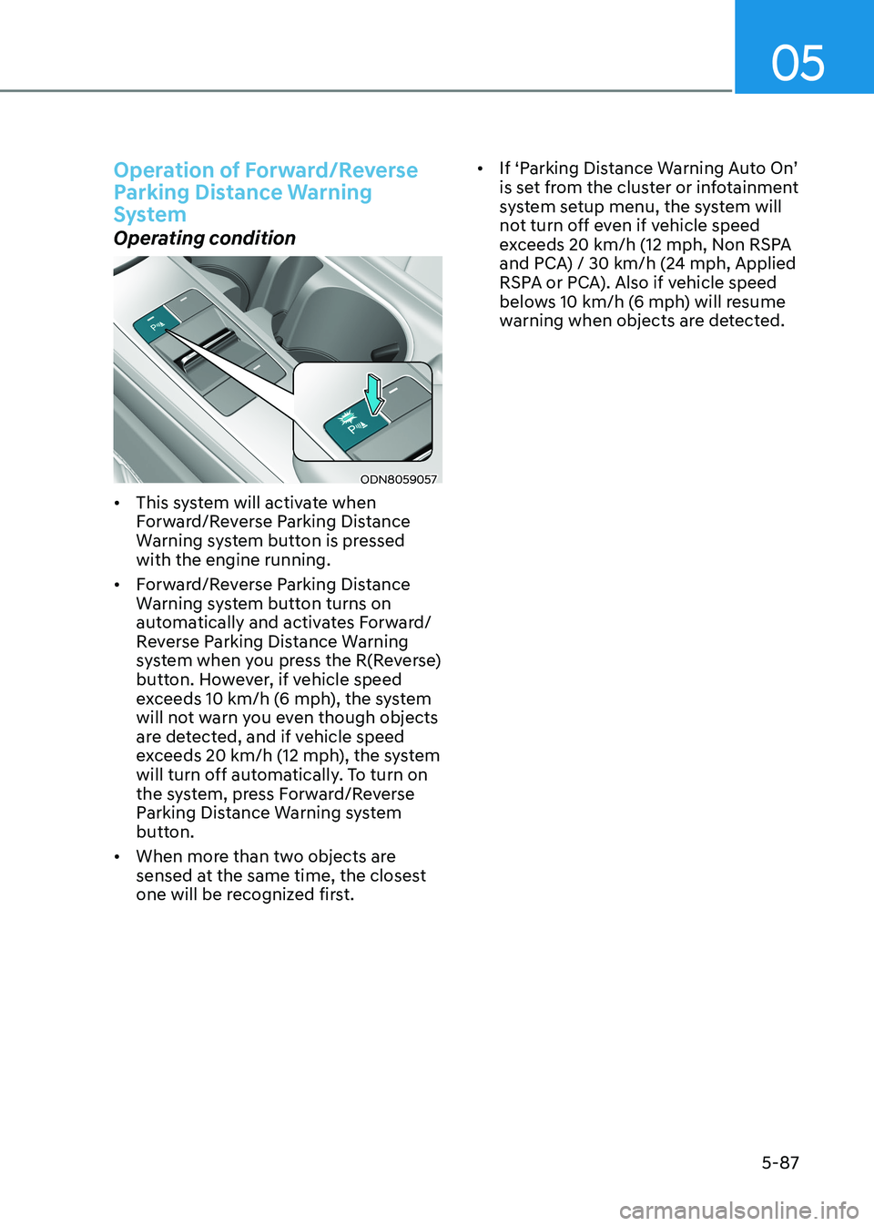 HYUNDAI SONATA 2023 Owners Manual 05
5-87
Operation of Forward/Reverse
Parking Distance Warning
System
Operating condition
ODN8059057
• This system will activate when
Forward/Reverse Parking Distance
Warning system button is HYUNDAI SONATA 2023 Owners Manual 05
5-87
Operation of Forward/Reverse
Parking Distance Warning
System
Operating condition
ODN8059057
• This system will activate when
Forward/Reverse Parking Distance
Warning system button is