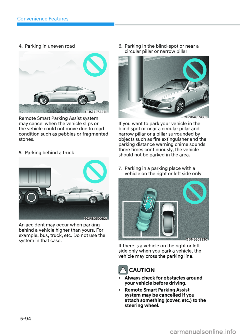 HYUNDAI SONATA 2023 Owners Manual Convenience Features
5-94
4. Parking in uneven road
ODN8059081L
Remote Smart Parking Assist system
may cancel when the vehicle slips or
the vehicle could not move due to road
condition such as pe HYUNDAI SONATA 2023 Owners Manual Convenience Features
5-94
4. Parking in uneven road
ODN8059081L
Remote Smart Parking Assist system
may cancel when the vehicle slips or
the vehicle could not move due to road
condition such as pe