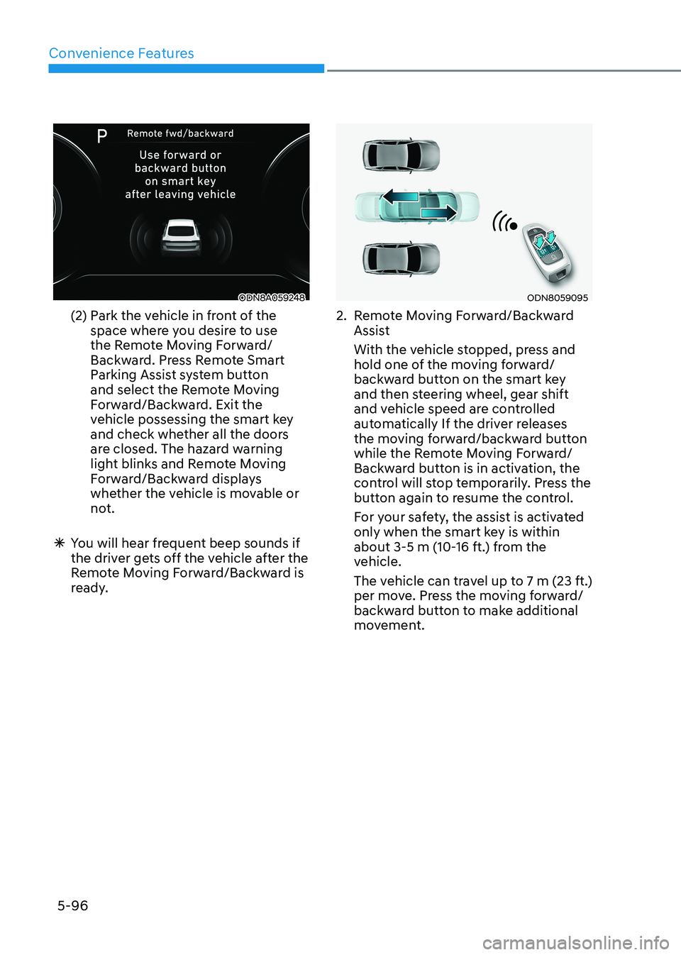 HYUNDAI SONATA 2023 Owners Manual Convenience Features
5-96
ODN8A059248
(2) Park the vehicle in front of the space where you desire to use
the Remote Moving Forward/
Backward. Press Remote Smart
Parking Assist system button
an HYUNDAI SONATA 2023 Owners Manual Convenience Features
5-96
ODN8A059248
(2) Park the vehicle in front of the space where you desire to use
the Remote Moving Forward/
Backward. Press Remote Smart
Parking Assist system button
an