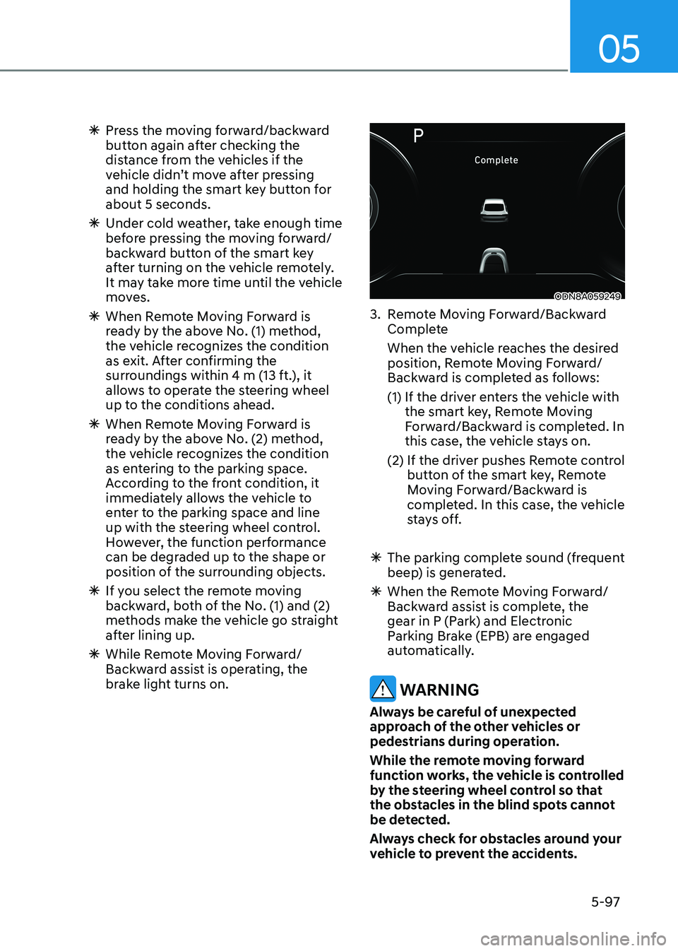 HYUNDAI SONATA 2023 Owners Manual 05
5-97
à Press the moving forward/backward
button again after checking the
distance from the vehicles if the
vehicle didn’t move after pressing
and holding the smart key button for about 5 HYUNDAI SONATA 2023 Owners Manual 05
5-97
à Press the moving forward/backward
button again after checking the
distance from the vehicles if the
vehicle didn’t move after pressing
and holding the smart key button for about 5