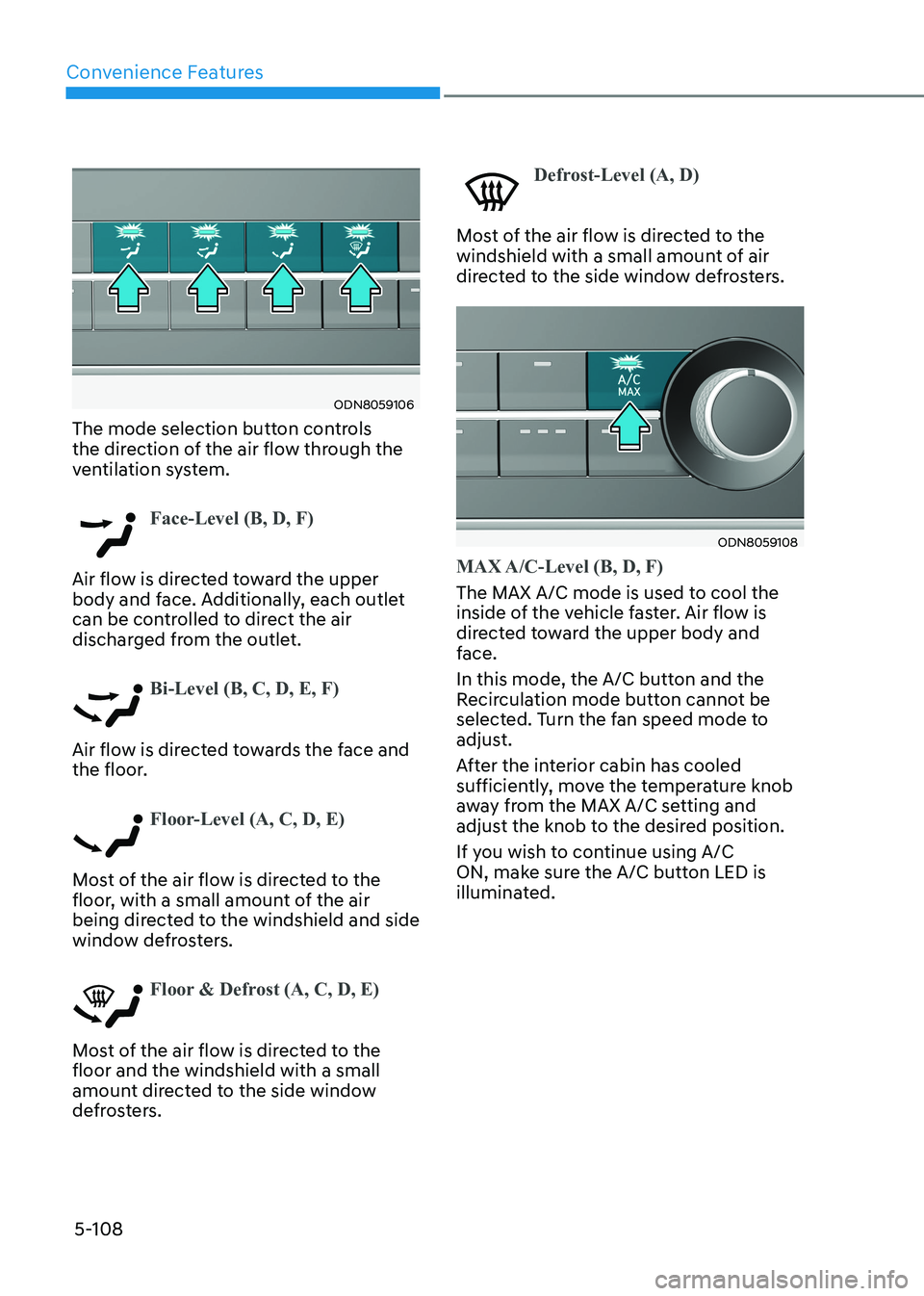 HYUNDAI SONATA 2023 Owners Manual Convenience Features
5-108
ODN8059106
The mode selection button controls
the direction of the air flow through the
ventilation system.
Face-Level (B, D, F)
Air flow is directed toward the upper HYUNDAI SONATA 2023 Owners Manual Convenience Features
5-108
ODN8059106
The mode selection button controls
the direction of the air flow through the
ventilation system.
Face-Level (B, D, F)
Air flow is directed toward the upper
