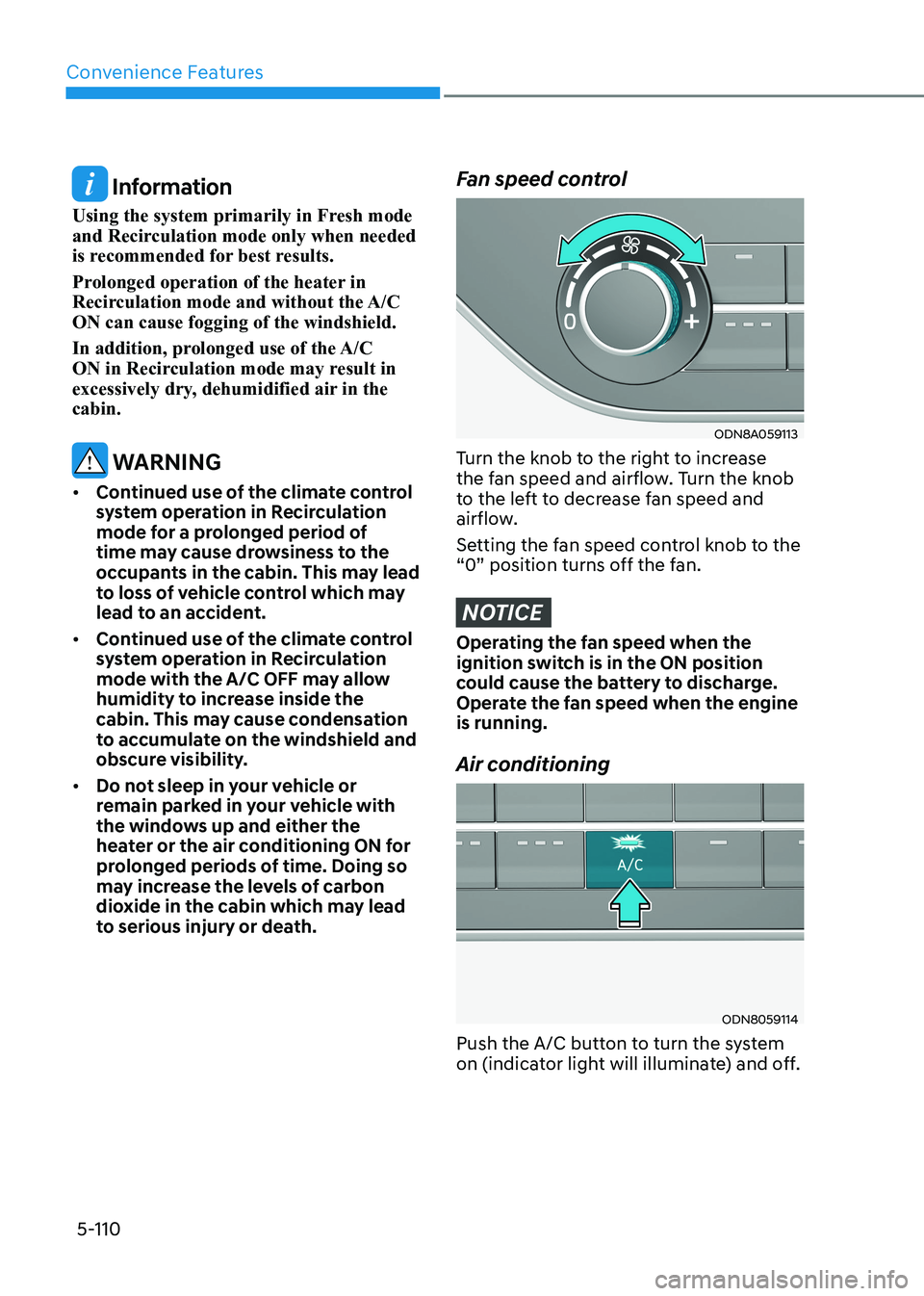 HYUNDAI SONATA 2023 Owners Manual Convenience Features
5-110
Information
Using the system primarily in Fresh mode
and Recirculation mode only when needed
is recommended for best results.
Prolonged operation of the heater in
Rec HYUNDAI SONATA 2023 Owners Manual Convenience Features
5-110
Information
Using the system primarily in Fresh mode
and Recirculation mode only when needed
is recommended for best results.
Prolonged operation of the heater in
Rec