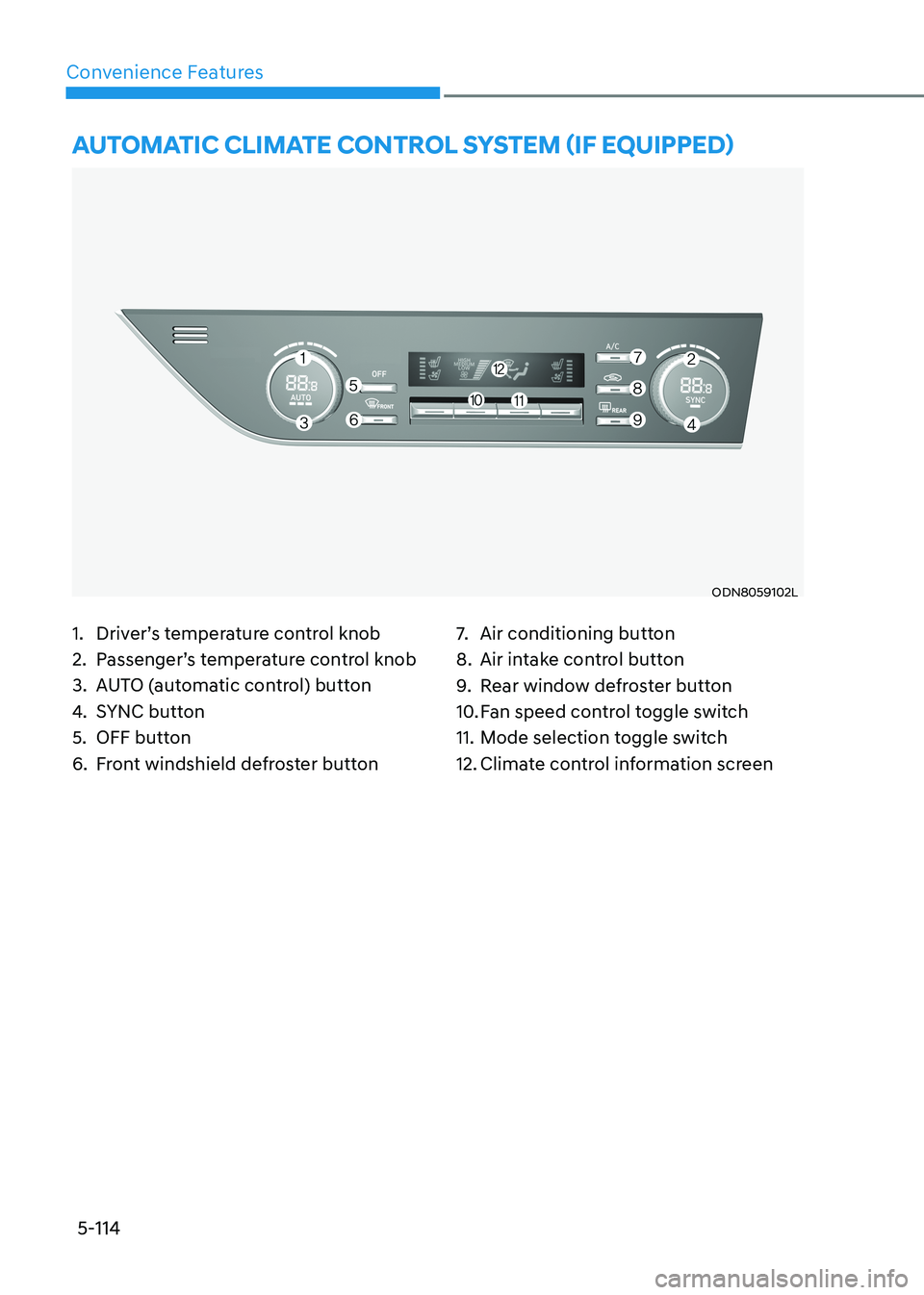 HYUNDAI SONATA 2023 Owners Manual 5-114
Convenience Features
1. Driver’s temperature control knob
2. Passenger’s temperature control knob
3. AUTO (automatic control) button
4. SYNC button
5. OFF button
6. Front windshield de HYUNDAI SONATA 2023 Owners Manual 5-114
Convenience Features
1. Driver’s temperature control knob
2. Passenger’s temperature control knob
3. AUTO (automatic control) button
4. SYNC button
5. OFF button
6. Front windshield de