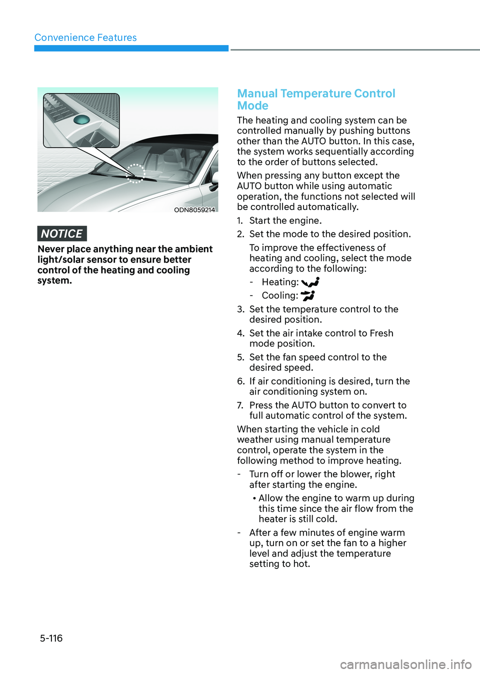 HYUNDAI SONATA 2023 Owners Manual Convenience Features
5-116
ODN8059214
NOTICE
Never place anything near the ambient
light/solar sensor to ensure better
control of the heating and cooling
system.
Manual Temperature Control
Mode
HYUNDAI SONATA 2023 Owners Manual Convenience Features
5-116
ODN8059214
NOTICE
Never place anything near the ambient
light/solar sensor to ensure better
control of the heating and cooling
system.
Manual Temperature Control
Mode
