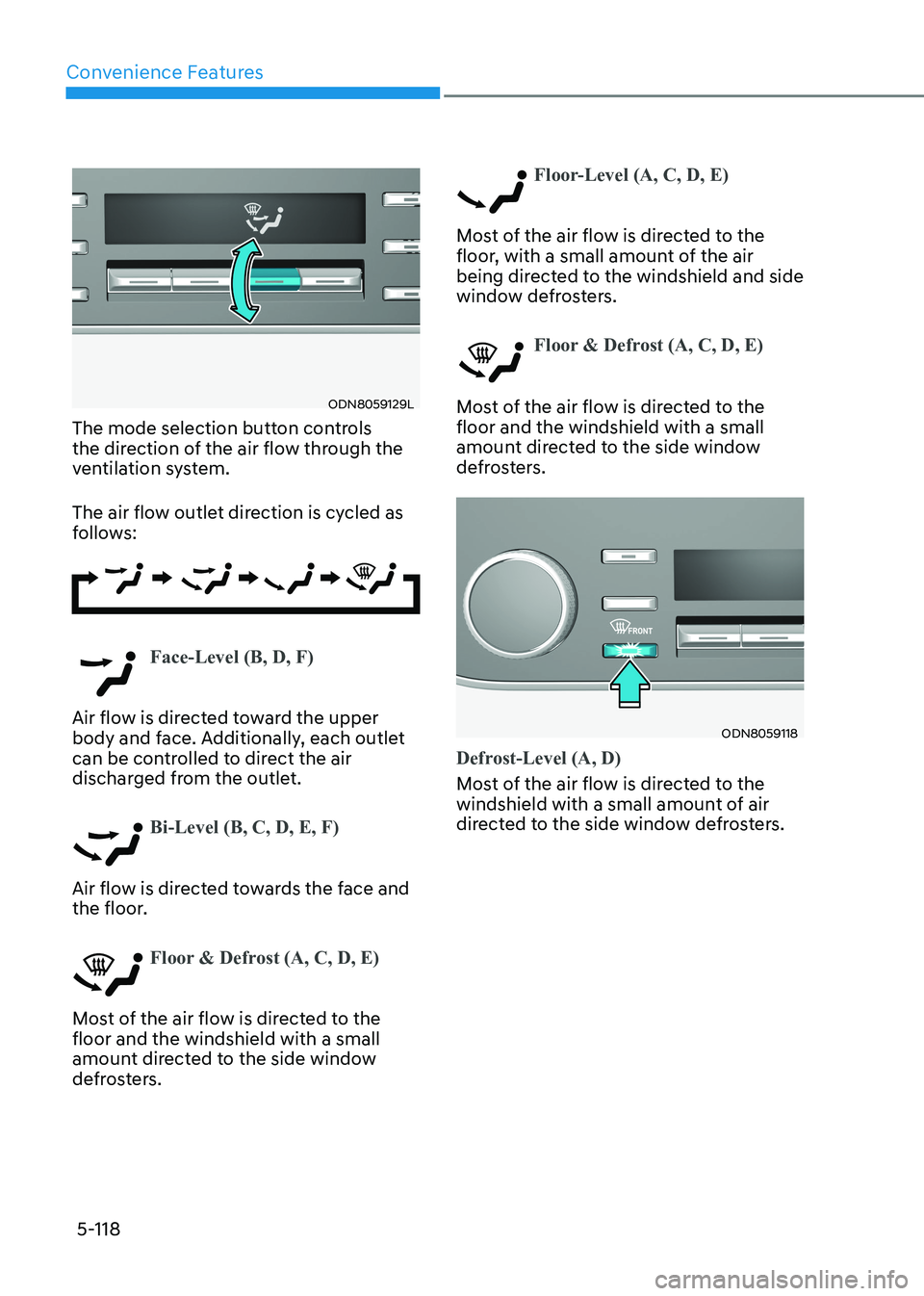 HYUNDAI SONATA 2023 Owners Manual Convenience Features
5-118
ODN8059129L
The mode selection button controls
the direction of the air flow through the
ventilation system.
The air flow outlet direction is cycled as
follows:
Face-L HYUNDAI SONATA 2023 Owners Manual Convenience Features
5-118
ODN8059129L
The mode selection button controls
the direction of the air flow through the
ventilation system.
The air flow outlet direction is cycled as
follows:
Face-L