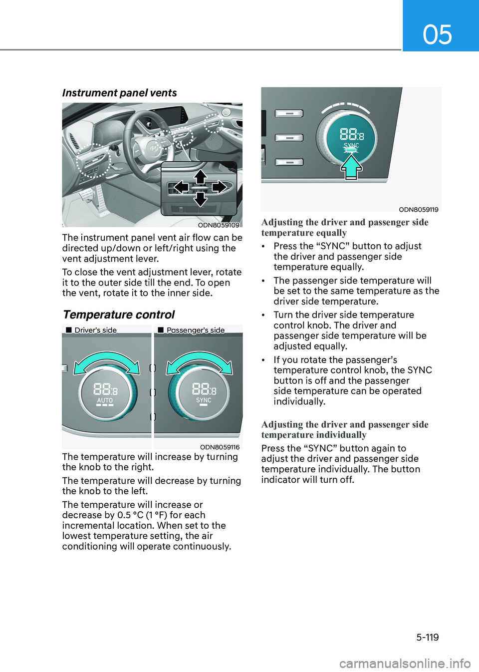 HYUNDAI SONATA 2023 Owners Manual 05
5-119
Instrument panel vents
ODN8059109
The instrument panel vent air flow can be
directed up/down or left/right using the
vent adjustment lever.
To close the vent adjustment lever, rotate
it HYUNDAI SONATA 2023 Owners Manual 05
5-119
Instrument panel vents
ODN8059109
The instrument panel vent air flow can be
directed up/down or left/right using the
vent adjustment lever.
To close the vent adjustment lever, rotate
it