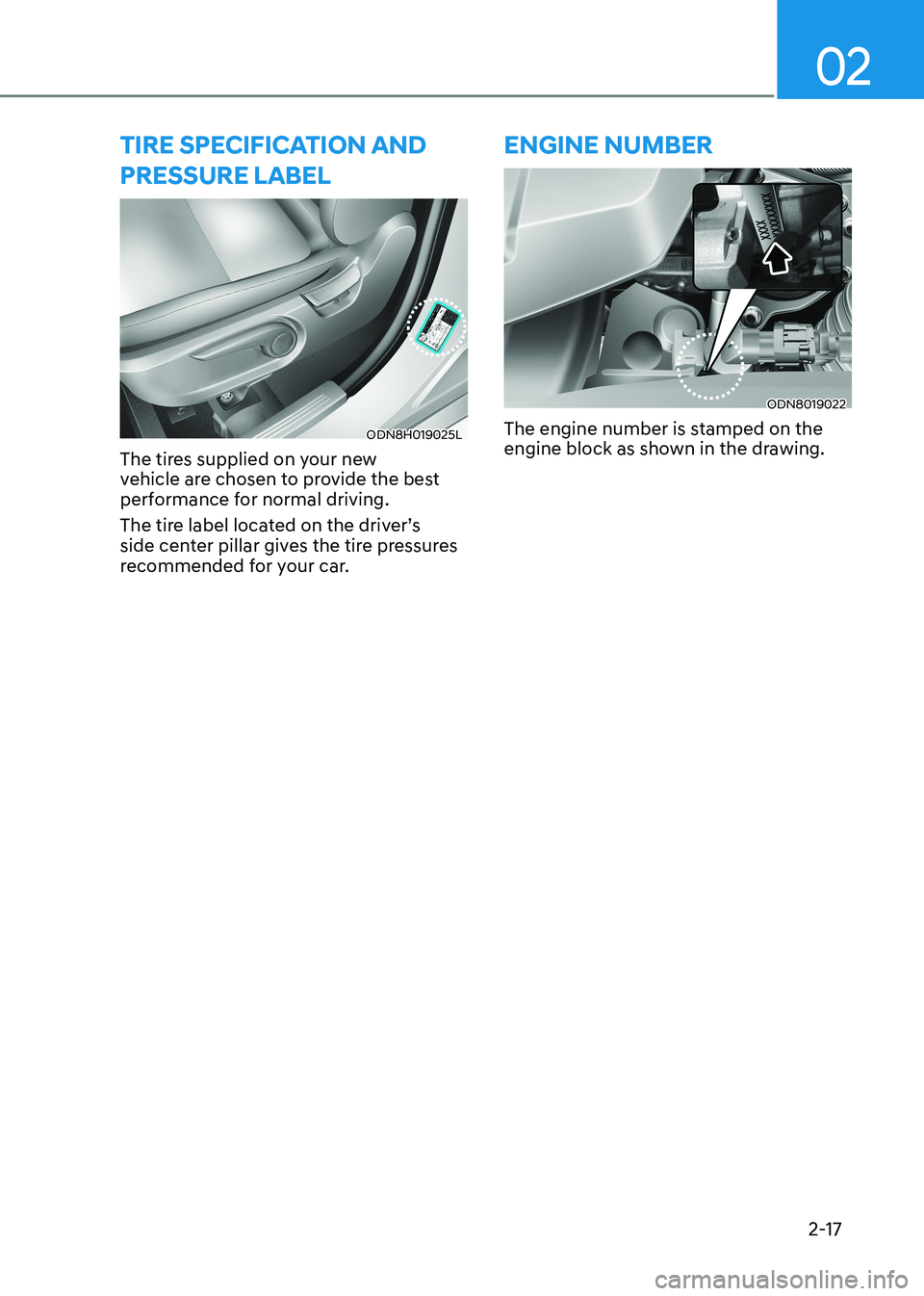 HYUNDAI SONATA 2023 Owners Manual 02
2-17
tirE sPECifiCation anD PrEssurE laBEl
ODN8H019025L
The tires supplied on your new
vehicle are chosen to provide the best
performance for normal driving.
The tire label located on the driv HYUNDAI SONATA 2023 Owners Manual 02
2-17
tirE sPECifiCation anD PrEssurE laBEl
ODN8H019025L
The tires supplied on your new
vehicle are chosen to provide the best
performance for normal driving.
The tire label located on the driv