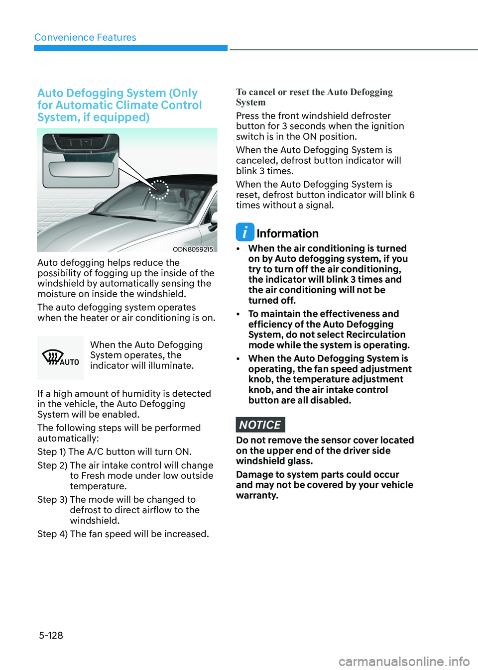 HYUNDAI SONATA 2023 Owners Manual Convenience Features
5-128
Auto Defogging System (Only
for Automatic Climate Control
System, if equipped)
ODN8059215
Auto defogging helps reduce the
possibility of fogging up the inside of the
w HYUNDAI SONATA 2023 Owners Manual Convenience Features
5-128
Auto Defogging System (Only
for Automatic Climate Control
System, if equipped)
ODN8059215
Auto defogging helps reduce the
possibility of fogging up the inside of the
w