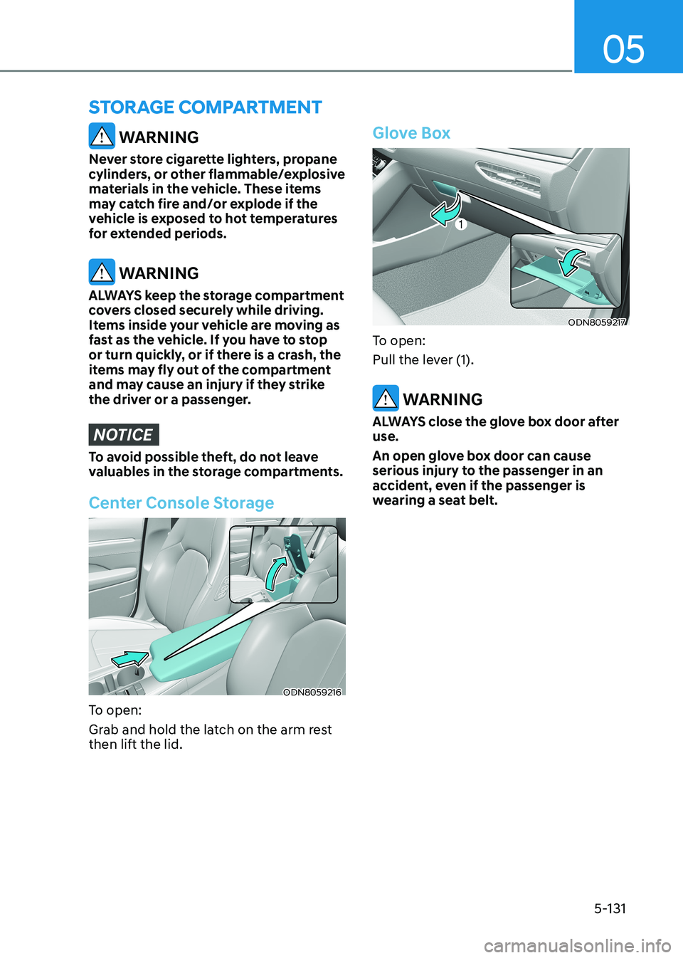 HYUNDAI SONATA 2023 Owners Manual 05
5-131
WARNING
Never store cigarette lighters, propane
cylinders, or other flammable/explosive
materials in the vehicle. These items
may catch fire and/or explode if the
vehicle is exposed to HYUNDAI SONATA 2023 Owners Manual 05
5-131
WARNING
Never store cigarette lighters, propane
cylinders, or other flammable/explosive
materials in the vehicle. These items
may catch fire and/or explode if the
vehicle is exposed to