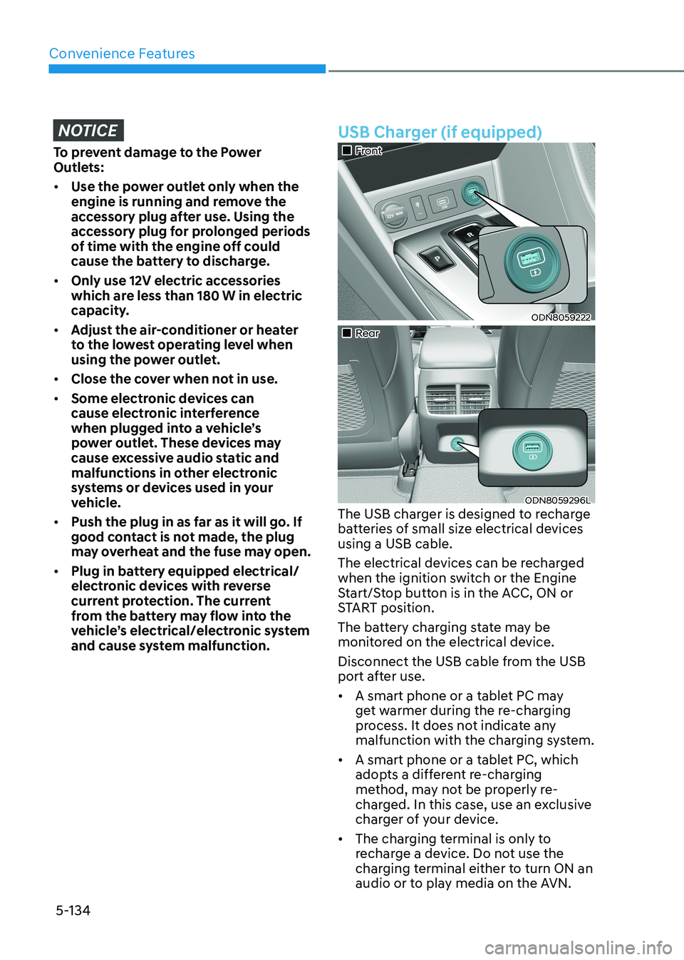 HYUNDAI SONATA 2023 Owners Manual Convenience Features
5-134
NOTICE
To prevent damage to the Power
Outlets: • Use the power outlet only when the
engine is running and remove the
accessory plug after use. Using the
accessory pl HYUNDAI SONATA 2023 Owners Manual Convenience Features
5-134
NOTICE
To prevent damage to the Power
Outlets: • Use the power outlet only when the
engine is running and remove the
accessory plug after use. Using the
accessory pl