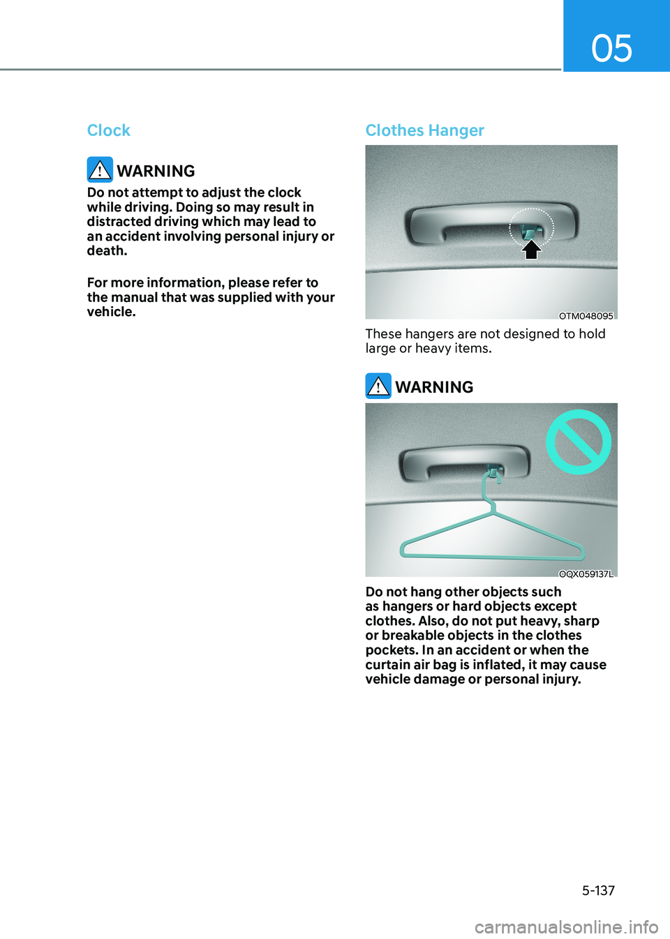 HYUNDAI SONATA 2023 Owners Manual 05
5-137
Clock
WARNING
Do not attempt to adjust the clock
while driving. Doing so may result in
distracted driving which may lead to
an accident involving personal injury or
death.
For more inf HYUNDAI SONATA 2023 Owners Manual 05
5-137
Clock
WARNING
Do not attempt to adjust the clock
while driving. Doing so may result in
distracted driving which may lead to
an accident involving personal injury or
death.
For more inf