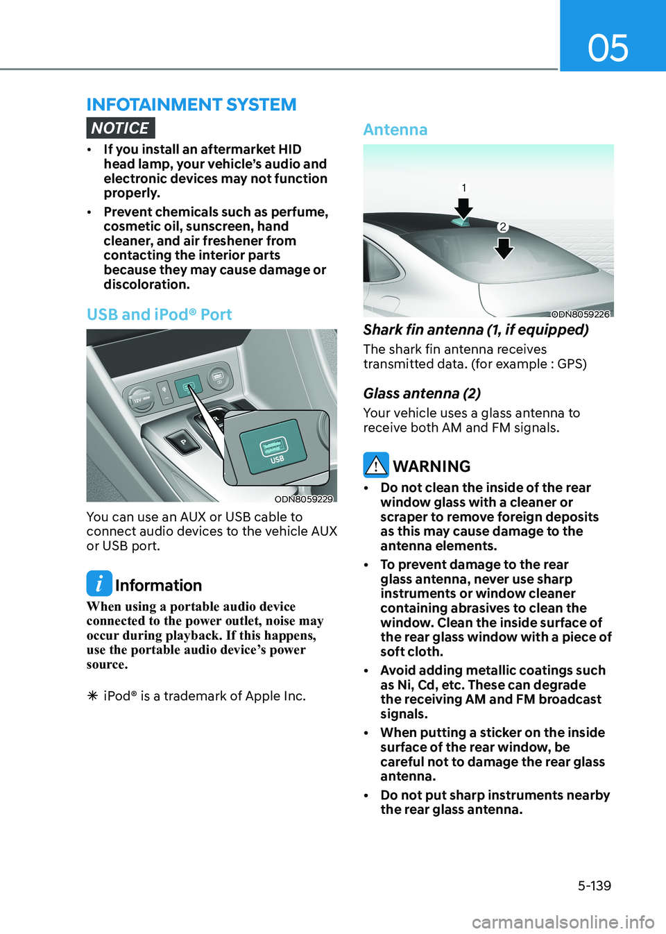 HYUNDAI SONATA 2023 Owners Manual 05
5-139
infoTAinmenT SySTem
NOTICE
• If you install an aftermarket HID
head lamp, your vehicle’s audio and
electronic devices may not function
properly.
• Prevent chemicals such as perfume HYUNDAI SONATA 2023 Owners Manual 05
5-139
infoTAinmenT SySTem
NOTICE
• If you install an aftermarket HID
head lamp, your vehicle’s audio and
electronic devices may not function
properly.
• Prevent chemicals such as perfume