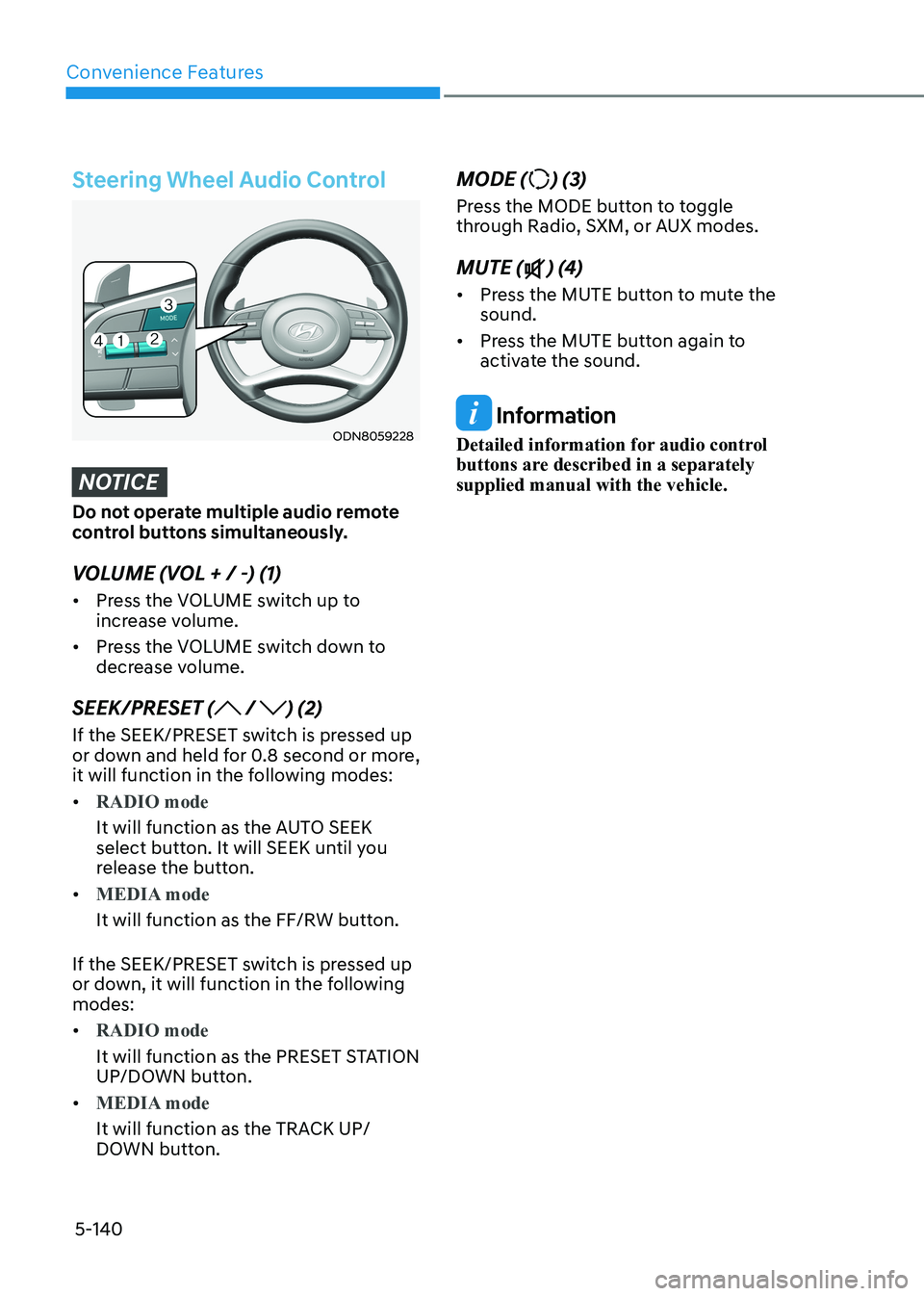 HYUNDAI SONATA 2023 Owners Manual Convenience Features
5-140
Steering Wheel Audio Control
ODN8059228
NOTICE
Do not operate multiple audio remote
control buttons simultaneously.
VOLUME (VOL + / -) (1) • Press the VOLUME switch up HYUNDAI SONATA 2023 Owners Manual Convenience Features
5-140
Steering Wheel Audio Control
ODN8059228
NOTICE
Do not operate multiple audio remote
control buttons simultaneously.
VOLUME (VOL + / -) (1) • Press the VOLUME switch up