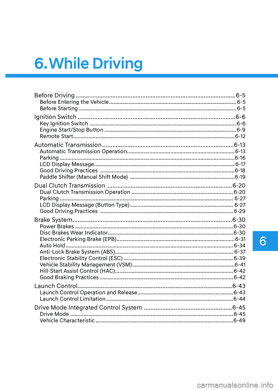 HYUNDAI SONATA 2023 Owners Manual 6
6. While Driving
Before Driving ................................................................................................ 6-5
Before Entering the Vehicle ................................... HYUNDAI SONATA 2023 Owners Manual 6
6. While Driving
Before Driving ................................................................................................ 6-5
Before Entering the Vehicle ...................................
