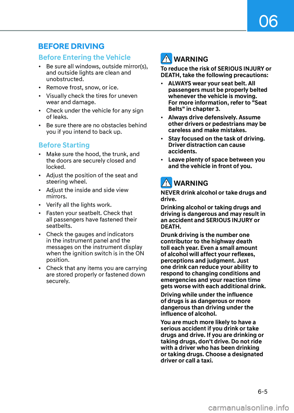 HYUNDAI SONATA 2023 Owners Manual 06
6-5
Before Entering the Vehicle
• Be sure all windows, outside mirror(s),
and outside lights are clean and
unobstructed.
• Remove frost, snow, or ice.
• Visually check the tires for unev HYUNDAI SONATA 2023 Owners Manual 06
6-5
Before Entering the Vehicle
• Be sure all windows, outside mirror(s),
and outside lights are clean and
unobstructed.
• Remove frost, snow, or ice.
• Visually check the tires for unev