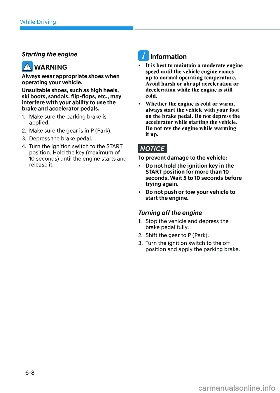 HYUNDAI SONATA 2023 Owners Manual While Driving
6-8
Starting the engine
WARNING
Always wear appropriate shoes when
operating your vehicle.
Unsuitable shoes, such as high heels,
ski boots, sandals, flip-flops, etc., may
interfer HYUNDAI SONATA 2023 Owners Manual While Driving
6-8
Starting the engine
WARNING
Always wear appropriate shoes when
operating your vehicle.
Unsuitable shoes, such as high heels,
ski boots, sandals, flip-flops, etc., may
interfer