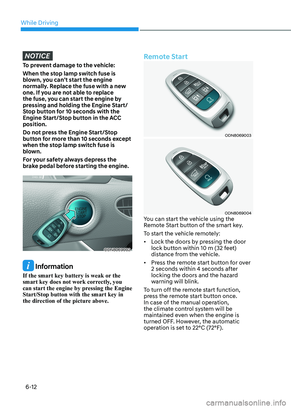 HYUNDAI SONATA 2023 Owners Manual While Driving
6-12
NOTICE
To prevent damage to the vehicle:
When the stop lamp switch fuse is
blown, you can't start the engine
normally. Replace the fuse with a new
one. If you are not able HYUNDAI SONATA 2023 Owners Manual While Driving
6-12
NOTICE
To prevent damage to the vehicle:
When the stop lamp switch fuse is
blown, you can't start the engine
normally. Replace the fuse with a new
one. If you are not able
