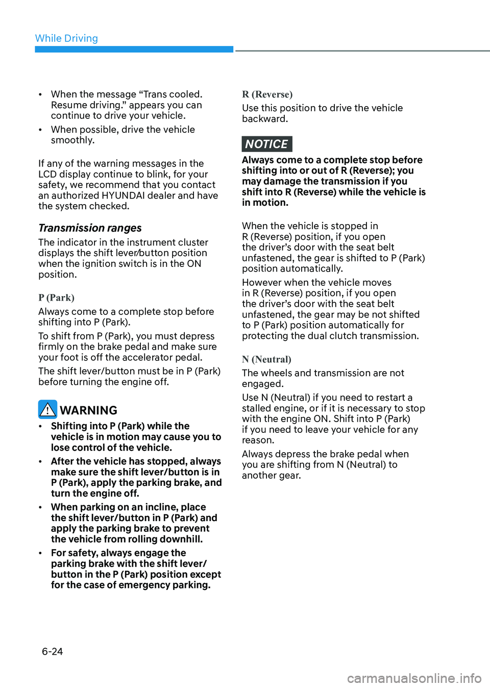 HYUNDAI SONATA 2023 Owners Manual While Driving
6-24
•
When the message “Trans cooled.
Resume driving.” appears you can
continue to drive your vehicle.
• When possible, drive the vehicle
smoothly.
If any of the warning HYUNDAI SONATA 2023 Owners Manual While Driving
6-24
•
When the message “Trans cooled.
Resume driving.” appears you can
continue to drive your vehicle.
• When possible, drive the vehicle
smoothly.
If any of the warning