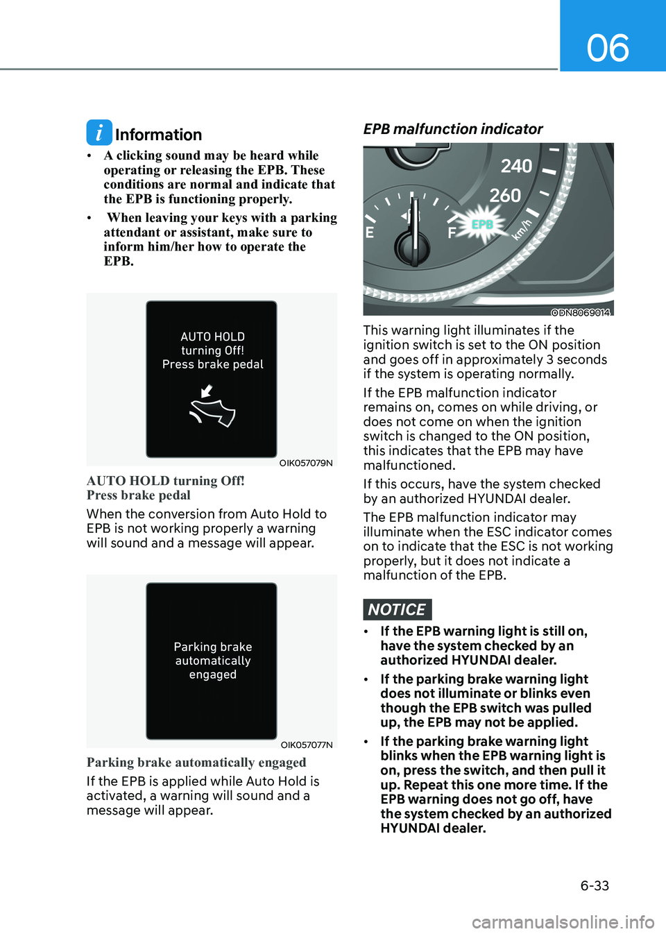 HYUNDAI SONATA 2023 Owners Manual 06
6-33
Information
• A clicking sound may be heard while
operating or releasing the EPB. These
conditions are normal and indicate that
the EPB is functioning properly.
• When leaving your HYUNDAI SONATA 2023 Owners Manual 06
6-33
Information
• A clicking sound may be heard while
operating or releasing the EPB. These
conditions are normal and indicate that
the EPB is functioning properly.
• When leaving your