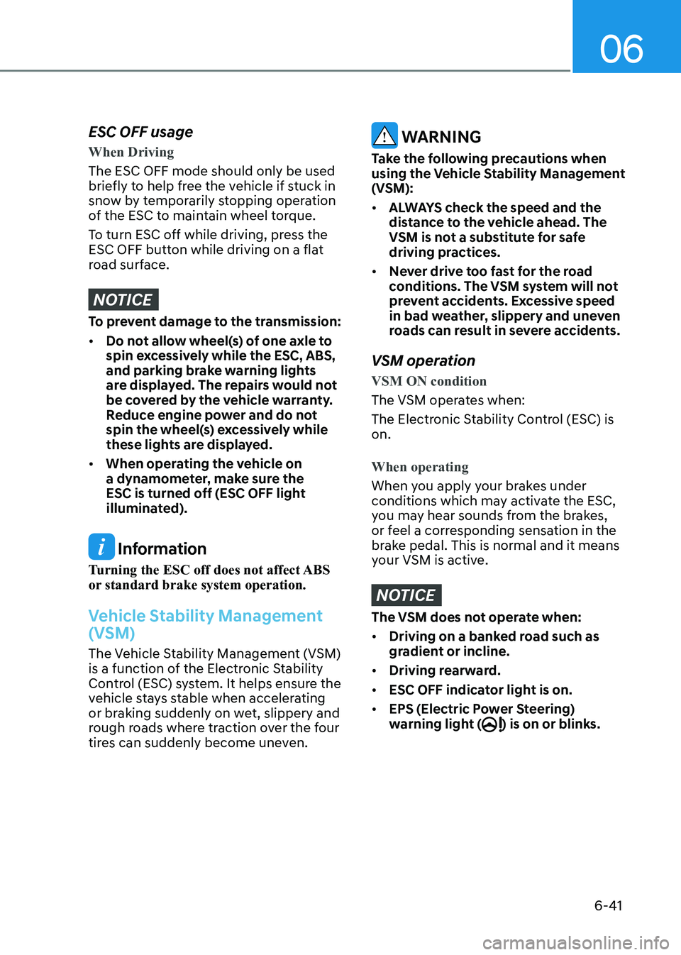HYUNDAI SONATA 2023 Owners Manual 06
6-41
ESC OFF usage
When Driving
The ESC OFF mode should only be used
briefly to help free the vehicle if stuck in
snow by temporarily stopping operation
of the ESC to maintain wheel torque.
To HYUNDAI SONATA 2023 Owners Manual 06
6-41
ESC OFF usage
When Driving
The ESC OFF mode should only be used
briefly to help free the vehicle if stuck in
snow by temporarily stopping operation
of the ESC to maintain wheel torque.
To