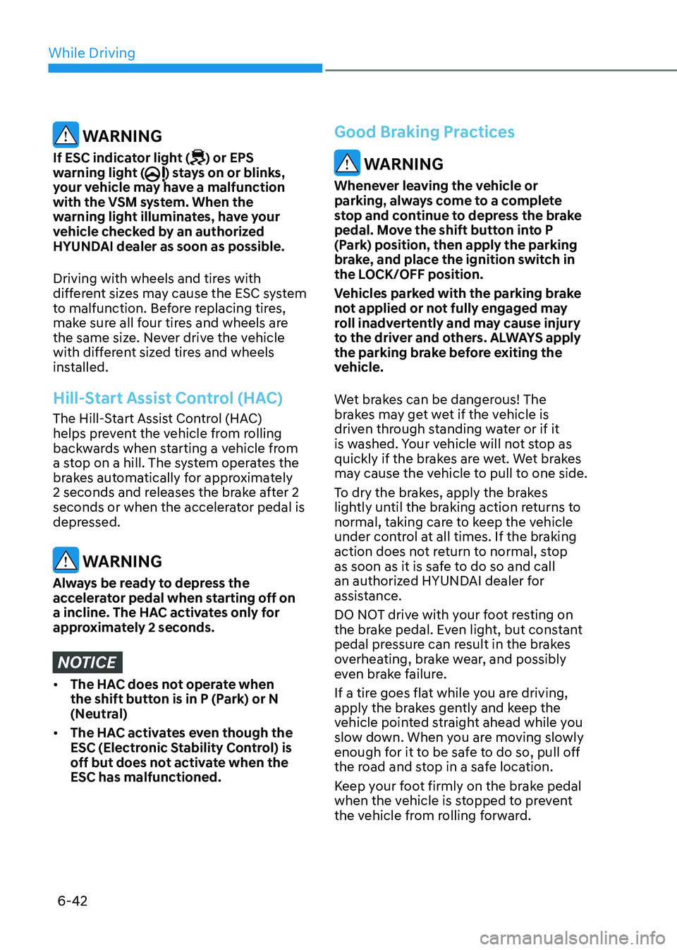 HYUNDAI SONATA 2023 Owners Manual While Driving
6-42
WARNING
If ESC indicator light (
) or EPS
warning light () stays on or blinks,
your vehicle may have a malfunction
with the VSM system. When the
warning light illuminates, hav HYUNDAI SONATA 2023 Owners Manual While Driving
6-42
WARNING
If ESC indicator light (
) or EPS
warning light () stays on or blinks,
your vehicle may have a malfunction
with the VSM system. When the
warning light illuminates, hav