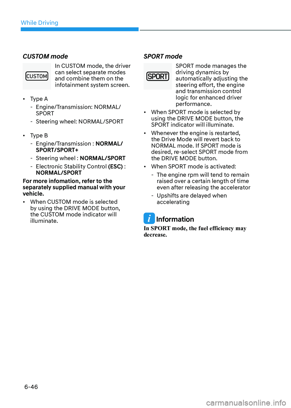 HYUNDAI SONATA 2023 Owners Manual While Driving
6-46
CUSTOM mode
In CUSTOM mode, the driver
can select separate modes and combine them on the
infotainment system screen.
• Type A
- Engine/Transmission: NORMAL/ SPORT
- Steering HYUNDAI SONATA 2023 Owners Manual While Driving
6-46
CUSTOM mode
In CUSTOM mode, the driver
can select separate modes and combine them on the
infotainment system screen.
• Type A
- Engine/Transmission: NORMAL/ SPORT
- Steering