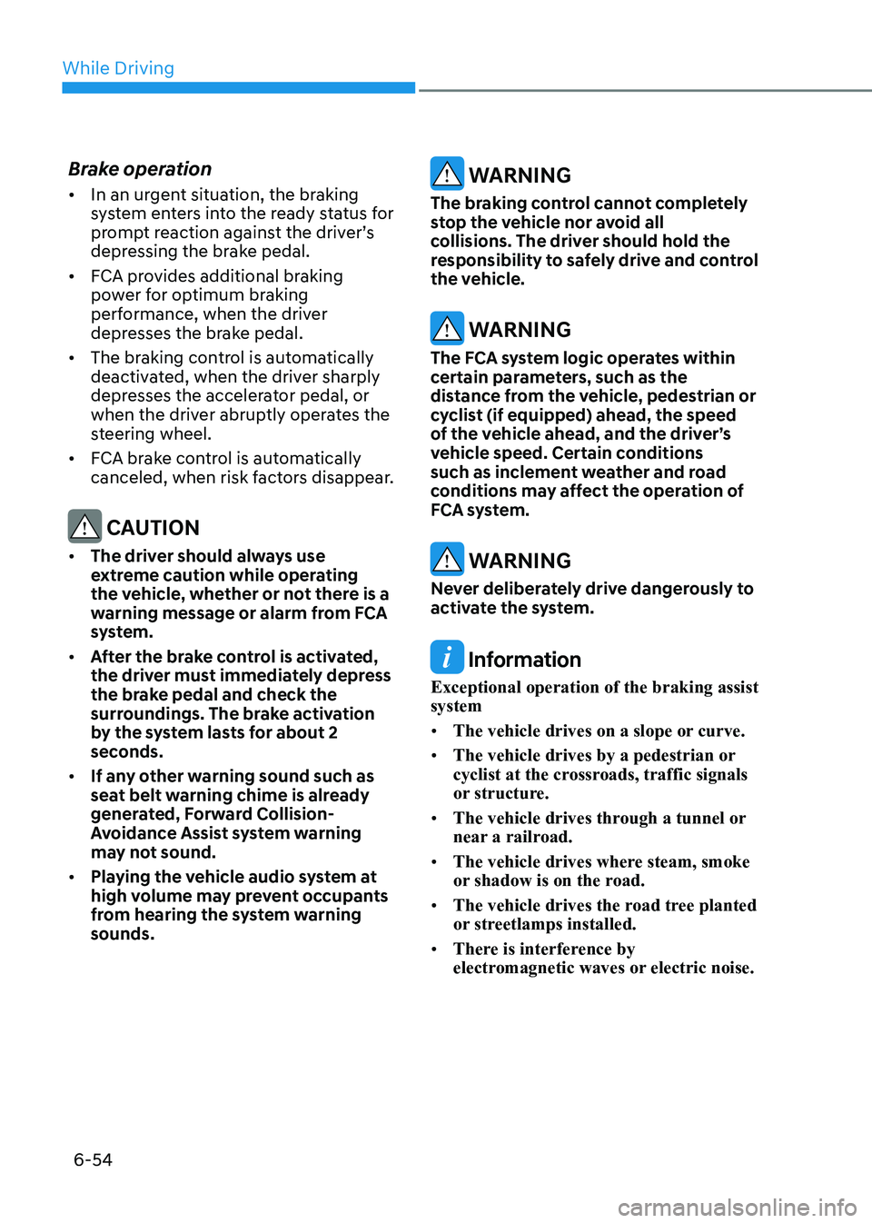 HYUNDAI SONATA 2023 Owners Manual While Driving
6-54
Brake operation •
In an urgent situation, the braking
system enters into the ready status for
prompt reaction against the driver’s
depressing the brake pedal.
• FCA prov HYUNDAI SONATA 2023 Owners Manual While Driving
6-54
Brake operation •
In an urgent situation, the braking
system enters into the ready status for
prompt reaction against the driver’s
depressing the brake pedal.
• FCA prov
