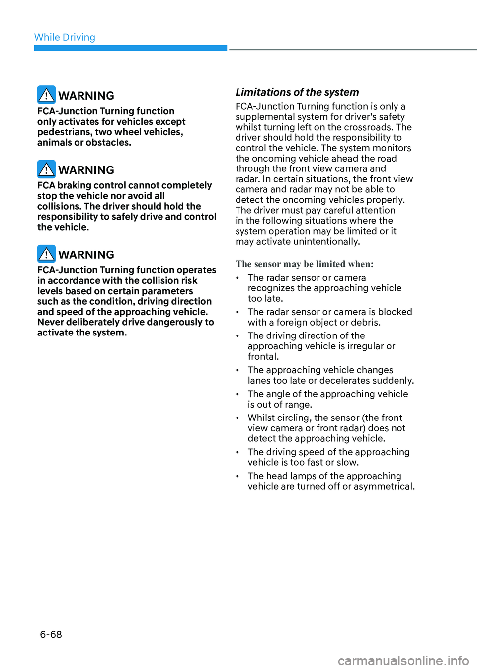 HYUNDAI SONATA 2023 Owners Manual While Driving
6-68
WARNING
FCA-Junction Turning function
only activates for vehicles except
pedestrians, two wheel vehicles,
animals or obstacles.
WARNING
FCA braking control cannot completely HYUNDAI SONATA 2023 Owners Manual While Driving
6-68
WARNING
FCA-Junction Turning function
only activates for vehicles except
pedestrians, two wheel vehicles,
animals or obstacles.
WARNING
FCA braking control cannot completely