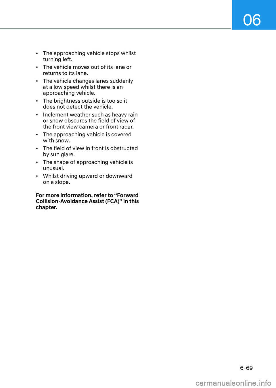 HYUNDAI SONATA 2023 Owners Manual 06
6-69
•
The approaching vehicle stops whilst
turning left.
• The vehicle moves out of its lane or
returns to its lane.
• The vehicle changes lanes suddenly
at a low speed whilst there i HYUNDAI SONATA 2023 Owners Manual 06
6-69
•
The approaching vehicle stops whilst
turning left.
• The vehicle moves out of its lane or
returns to its lane.
• The vehicle changes lanes suddenly
at a low speed whilst there i
