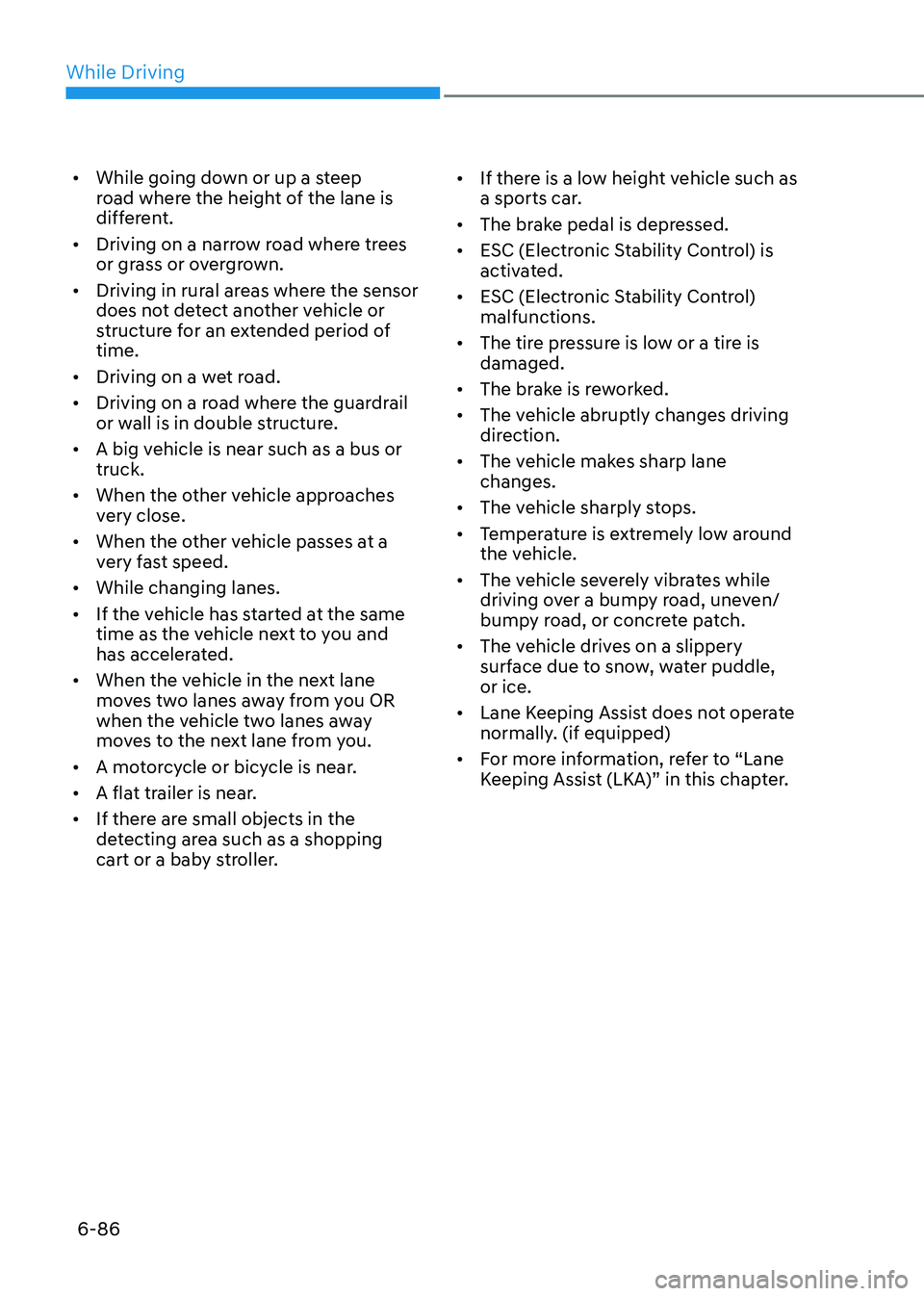 HYUNDAI SONATA 2023 Owners Manual While Driving
6-86
•
While going down or up a steep
road where the height of the lane is
different.
• Driving on a narrow road where trees
or grass or overgrown.
• Driving in rural areas HYUNDAI SONATA 2023 Owners Manual While Driving
6-86
•
While going down or up a steep
road where the height of the lane is
different.
• Driving on a narrow road where trees
or grass or overgrown.
• Driving in rural areas