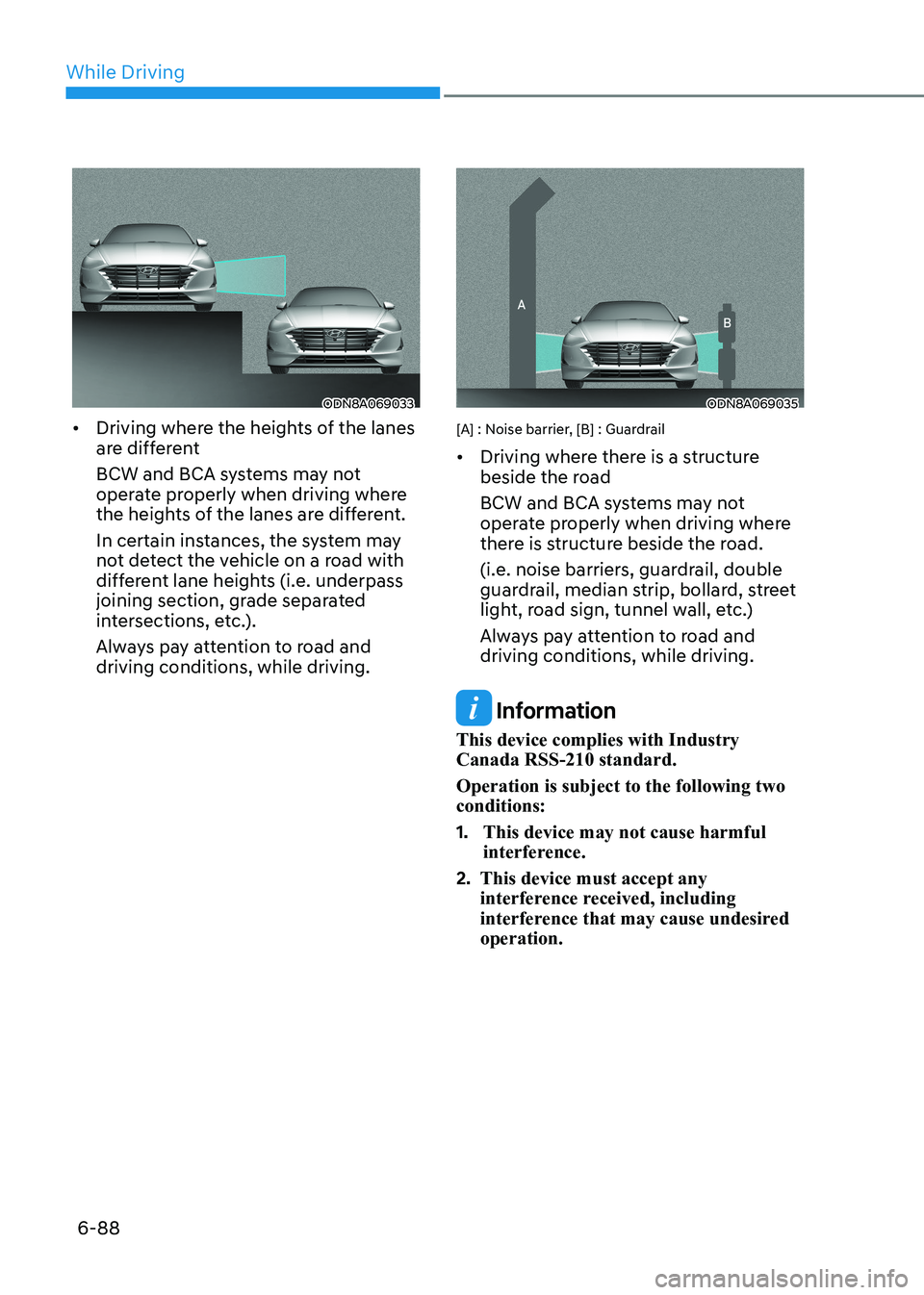 HYUNDAI SONATA 2023 Owners Manual While Driving
6-88
ODN8A069033
• Driving where the heights of the lanes
are different
BCW and BCA systems may not
operate properly when driving where
the heights of the lanes are different.
HYUNDAI SONATA 2023 Owners Manual While Driving
6-88
ODN8A069033
• Driving where the heights of the lanes
are different
BCW and BCA systems may not
operate properly when driving where
the heights of the lanes are different.