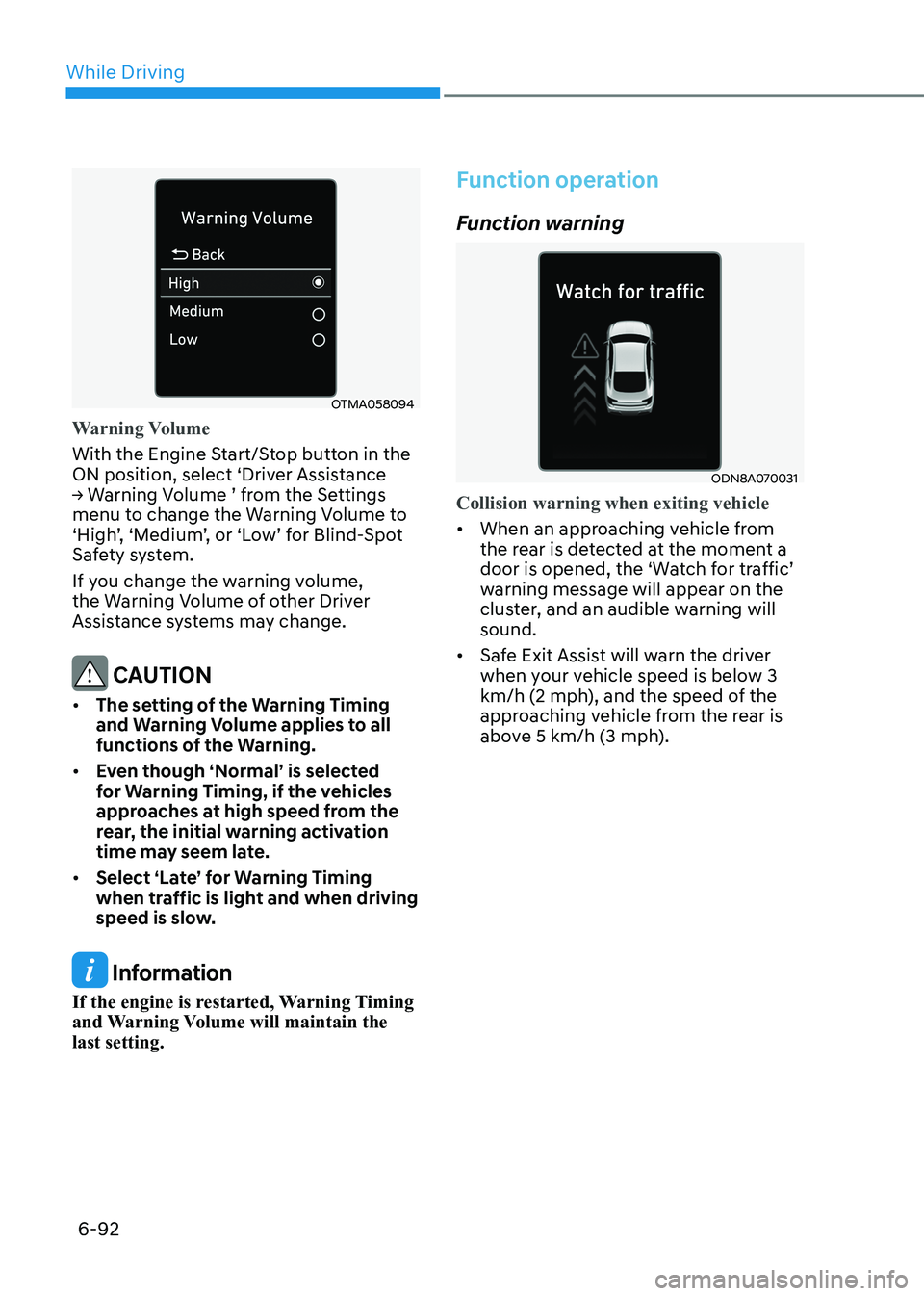 HYUNDAI SONATA 2023 Owners Manual While Driving
6-92
OTMA058094
Warning Volume
With the Engine Start/Stop button in the
ON position, select ‘Driver Assistance
→ Warning Volume ’ from the Settings
menu to change the Warning V HYUNDAI SONATA 2023 Owners Manual While Driving
6-92
OTMA058094
Warning Volume
With the Engine Start/Stop button in the
ON position, select ‘Driver Assistance
→ Warning Volume ’ from the Settings
menu to change the Warning V