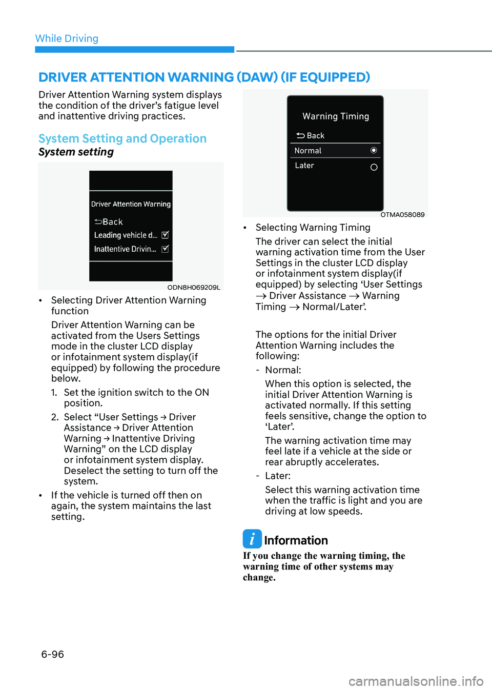 HYUNDAI SONATA 2023 Owners Manual While Driving
6-96
Driver Attention Warning system displays
the condition of the driver’s fatigue level
and inattentive driving practices.
System Setting and Operation
System setting
ODN8H069209L HYUNDAI SONATA 2023 Owners Manual While Driving
6-96
Driver Attention Warning system displays
the condition of the driver’s fatigue level
and inattentive driving practices.
System Setting and Operation
System setting
ODN8H069209L