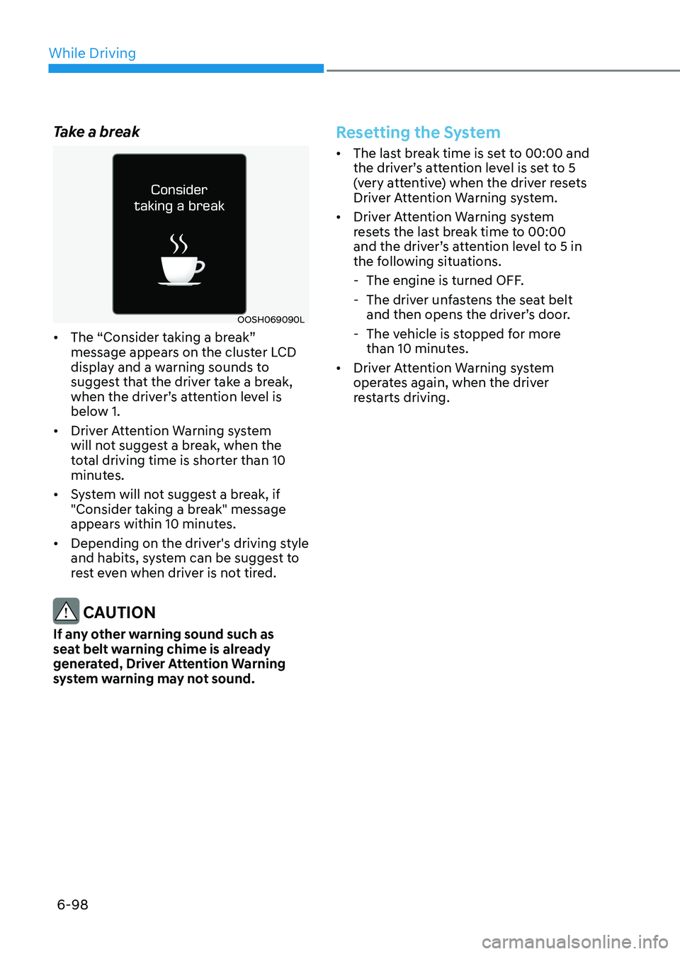 HYUNDAI SONATA 2023 Owners Manual While Driving
6-98
Take a break
OOSH069090L
• The “Consider taking a break”
message appears on the cluster LCD
display and a warning sounds to
suggest that the driver take a break,
when th HYUNDAI SONATA 2023 Owners Manual While Driving
6-98
Take a break
OOSH069090L
• The “Consider taking a break”
message appears on the cluster LCD
display and a warning sounds to
suggest that the driver take a break,
when th