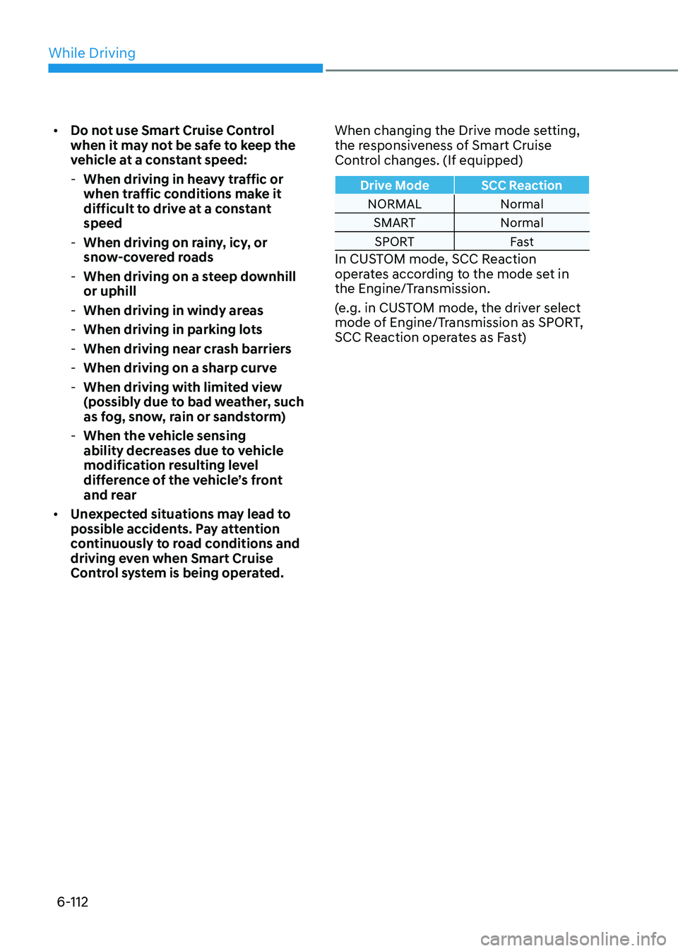 HYUNDAI SONATA 2023 Owners Manual While Driving
6-112
•
Do not use Smart Cruise Control
when it may not be safe to keep the
vehicle at a constant speed:
- When driving in heavy traffic or
when traffic conditions make it
diffi HYUNDAI SONATA 2023 Owners Manual While Driving
6-112
•
Do not use Smart Cruise Control
when it may not be safe to keep the
vehicle at a constant speed:
- When driving in heavy traffic or
when traffic conditions make it
diffi