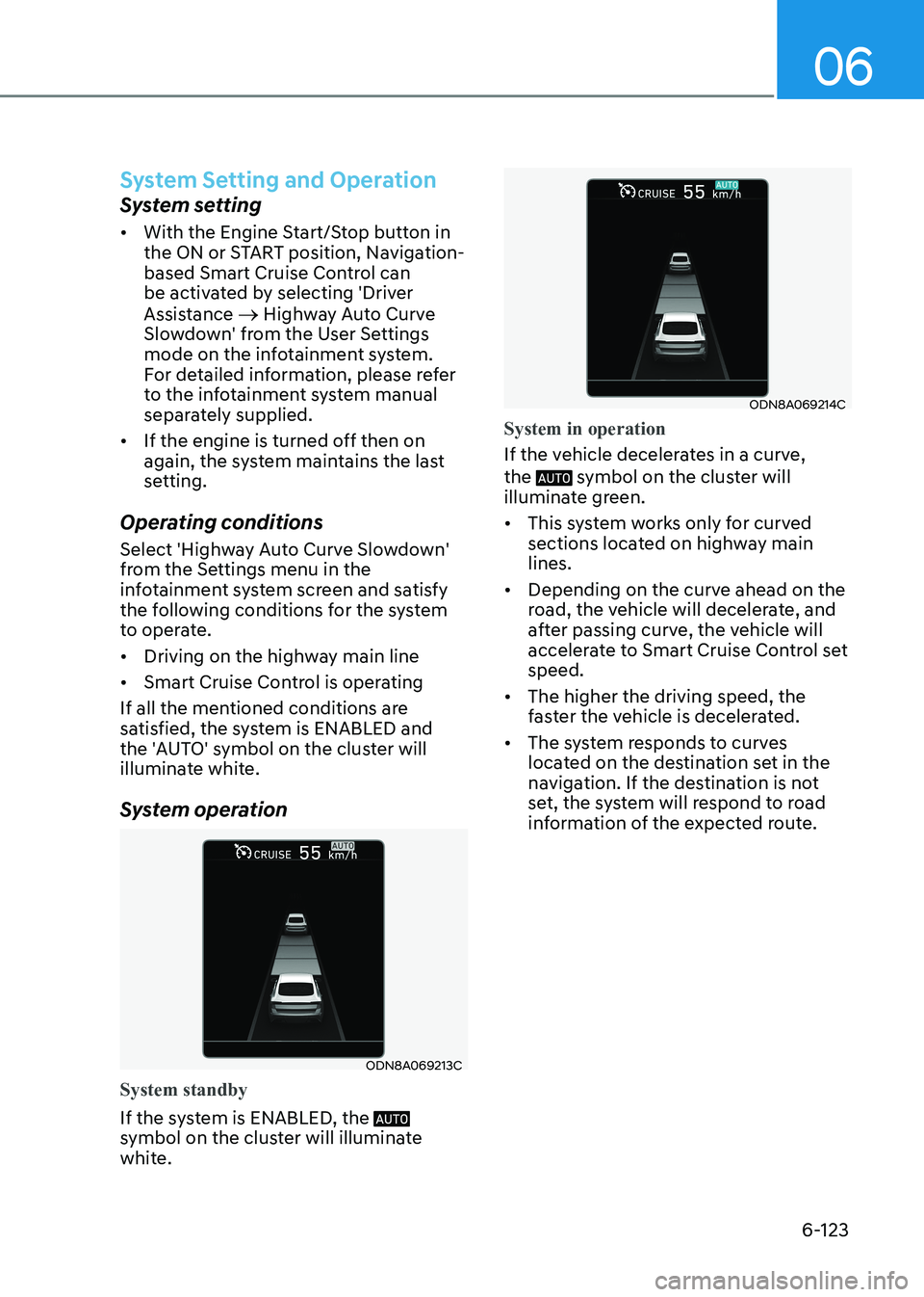 HYUNDAI SONATA 2023 Owners Manual 06
6-123
System Setting and Operation
System setting • With the Engine Start/Stop button in
the ON or START position, Navigation-
based Smart Cruise Control can
be activated by selecting 'Dri HYUNDAI SONATA 2023 Owners Manual 06
6-123
System Setting and Operation
System setting • With the Engine Start/Stop button in
the ON or START position, Navigation-
based Smart Cruise Control can
be activated by selecting 'Dri