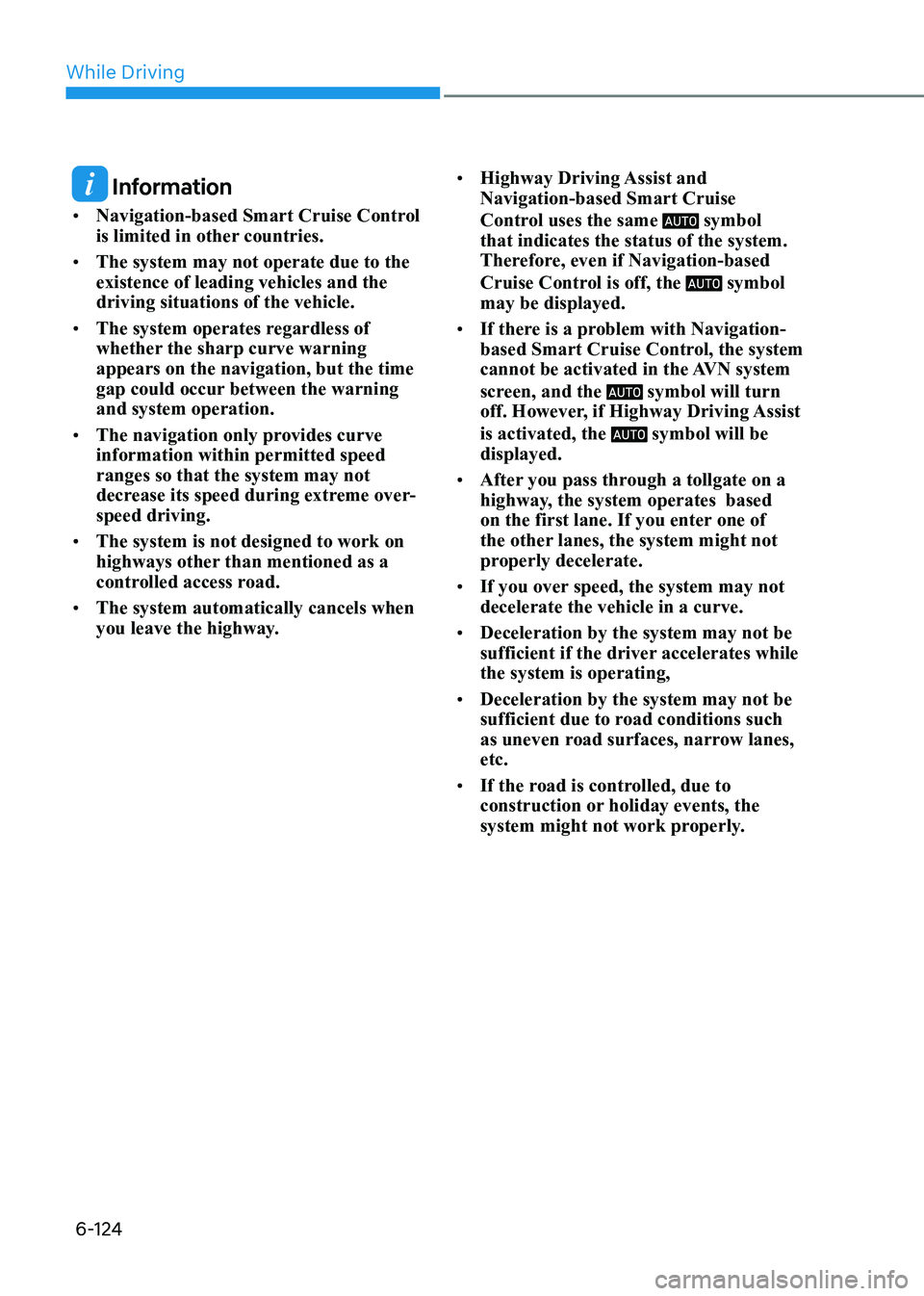 HYUNDAI SONATA 2023 Owners Manual While Driving
6-124
Information
• Navigation-based Smart Cruise Control
is limited in other countries.
• The system may not operate due to the existence of leading vehicles and the driving si HYUNDAI SONATA 2023 Owners Manual While Driving
6-124
Information
• Navigation-based Smart Cruise Control
is limited in other countries.
• The system may not operate due to the existence of leading vehicles and the driving si
