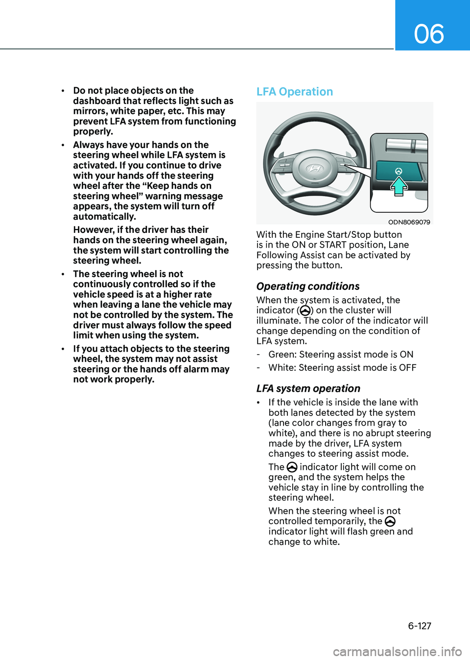 HYUNDAI SONATA 2023 Owners Manual 06
6-127
•
Do not place objects on the
dashboard that reflects light such as
mirrors, white paper, etc. This may
prevent LFA system from functioning
properly.
• Always have your hands on th HYUNDAI SONATA 2023 Owners Manual 06
6-127
•
Do not place objects on the
dashboard that reflects light such as
mirrors, white paper, etc. This may
prevent LFA system from functioning
properly.
• Always have your hands on th