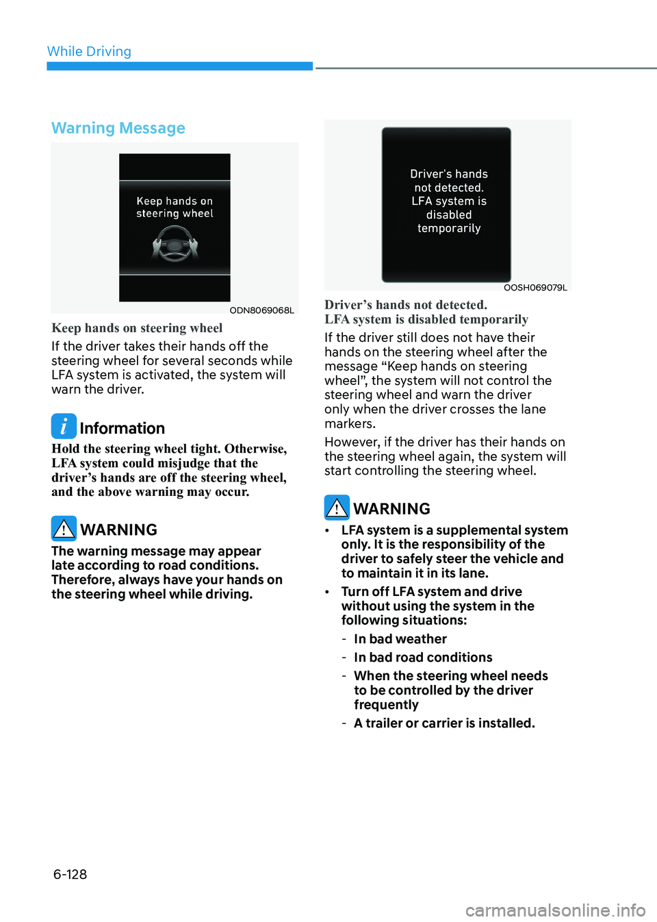 HYUNDAI SONATA 2023 Owners Manual While Driving
6-128
Warning Message
ODN8069068L
Keep hands on steering wheel
If the driver takes their hands off the
steering wheel for several seconds while
LFA system is activated, the system wil HYUNDAI SONATA 2023 Owners Manual While Driving
6-128
Warning Message
ODN8069068L
Keep hands on steering wheel
If the driver takes their hands off the
steering wheel for several seconds while
LFA system is activated, the system wil
