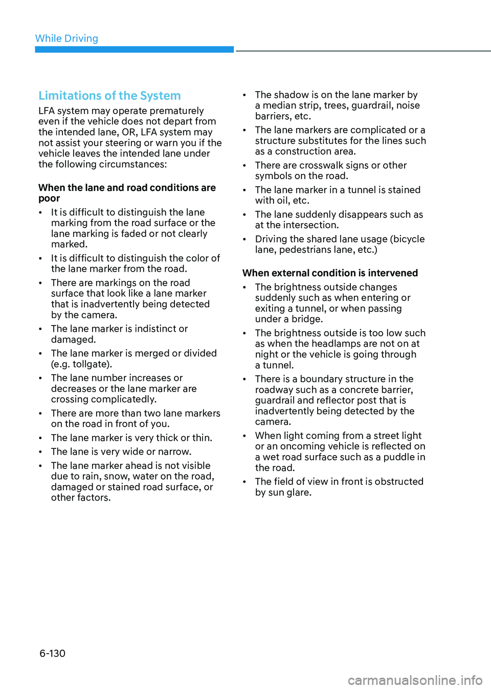 HYUNDAI SONATA 2023 Owners Manual While Driving
6-130
Limitations of the System
LFA system may operate prematurely
even if the vehicle does not depart from
the intended lane, OR, LFA system may
not assist your steering or warn you HYUNDAI SONATA 2023 Owners Manual While Driving
6-130
Limitations of the System
LFA system may operate prematurely
even if the vehicle does not depart from
the intended lane, OR, LFA system may
not assist your steering or warn you