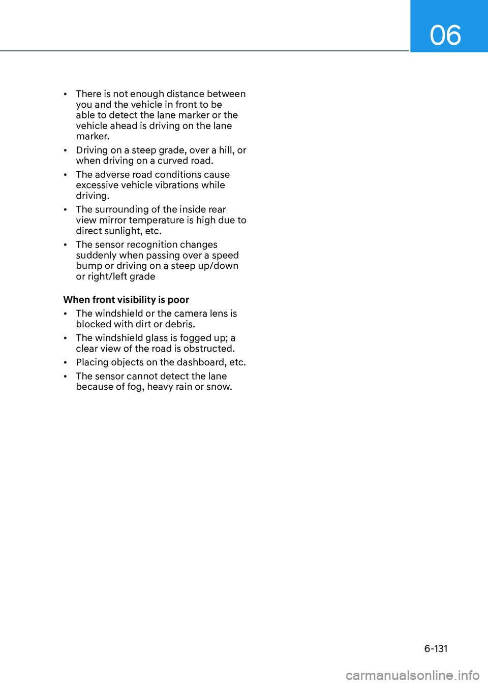 HYUNDAI SONATA 2023 Owners Manual 06
6-131
•
There is not enough distance between
you and the vehicle in front to be
able to detect the lane marker or the
vehicle ahead is driving on the lane
marker.
• Driving on a steep gr HYUNDAI SONATA 2023 Owners Manual 06
6-131
•
There is not enough distance between
you and the vehicle in front to be
able to detect the lane marker or the
vehicle ahead is driving on the lane
marker.
• Driving on a steep gr