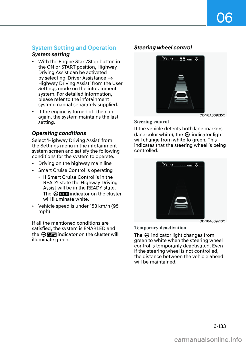 HYUNDAI SONATA 2023 Owners Manual 06
6-133
System Setting and Operation
System setting • With the Engine Start/Stop button in
the ON or START position, Highway
Driving Assist can be activated
by selecting 'Driver Assistance HYUNDAI SONATA 2023 Owners Manual 06
6-133
System Setting and Operation
System setting • With the Engine Start/Stop button in
the ON or START position, Highway
Driving Assist can be activated
by selecting 'Driver Assistance