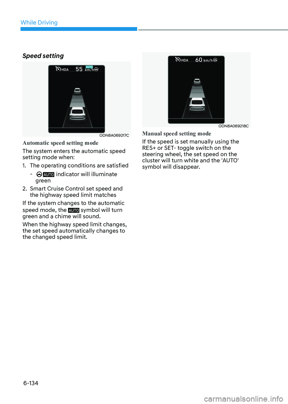 HYUNDAI SONATA 2023 Owners Manual While Driving
6-134
Speed setting
ODN8A069217C
Automatic speed setting mode
The system enters the automatic speed
setting mode when:
1. The operating conditions are satisfied
-
indicator will HYUNDAI SONATA 2023 Owners Manual While Driving
6-134
Speed setting
ODN8A069217C
Automatic speed setting mode
The system enters the automatic speed
setting mode when:
1. The operating conditions are satisfied
-
indicator will