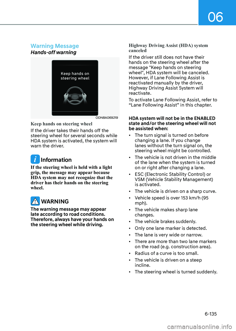 HYUNDAI SONATA 2023 Owners Manual 06
6-135
Warning Message
Hands-off warning
ODN8A069219
Keep hands on steering wheel
If the driver takes their hands off the
steering wheel for several seconds while
HDA system is activated, the sys HYUNDAI SONATA 2023 Owners Manual 06
6-135
Warning Message
Hands-off warning
ODN8A069219
Keep hands on steering wheel
If the driver takes their hands off the
steering wheel for several seconds while
HDA system is activated, the sys