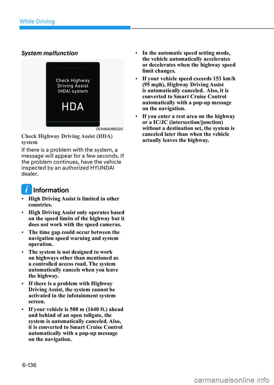 HYUNDAI SONATA 2023 Owners Manual While Driving
6-136
System malfunction
ODN8A069220
Check Highway Driving Assist (HDA) system
If there is a problem with the system, a
message will appear for a few seconds. If
the problem continue HYUNDAI SONATA 2023 Owners Manual While Driving
6-136
System malfunction
ODN8A069220
Check Highway Driving Assist (HDA) system
If there is a problem with the system, a
message will appear for a few seconds. If
the problem continue