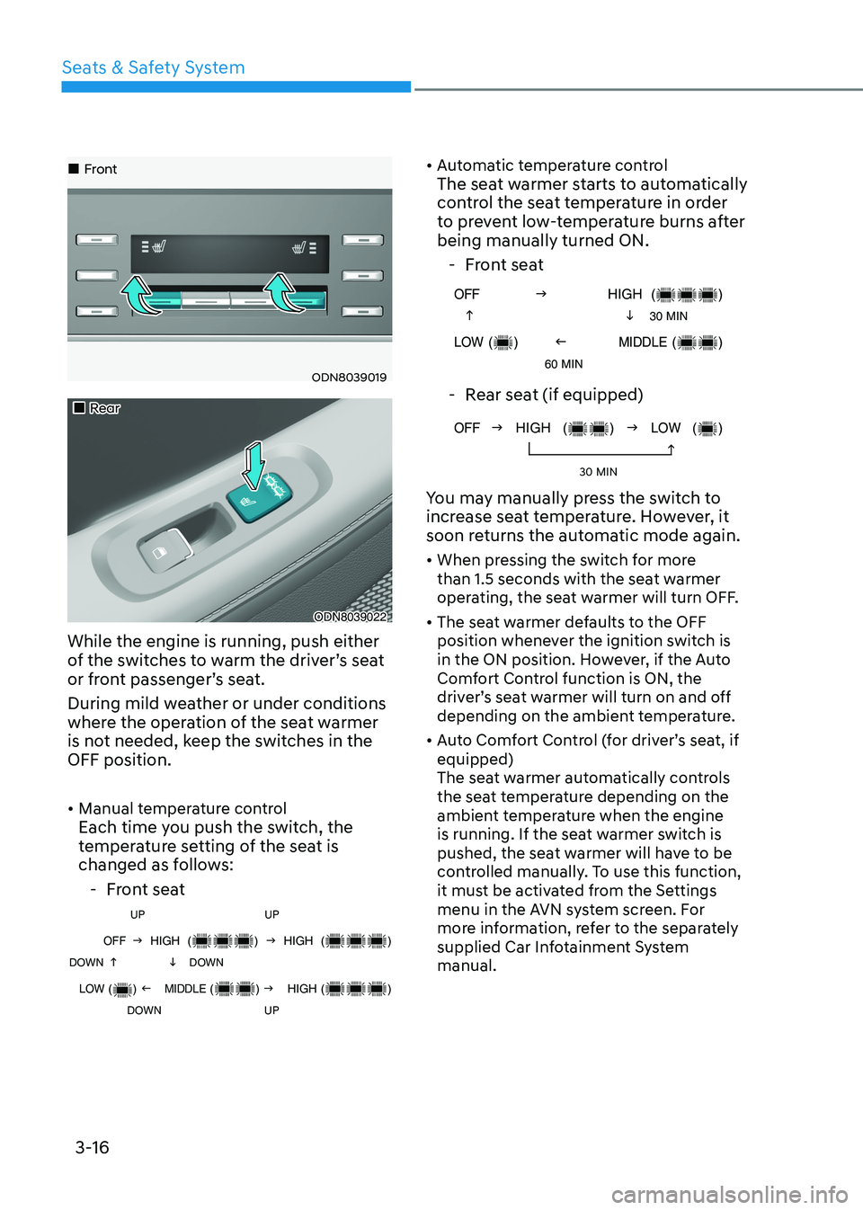 HYUNDAI SONATA 2023 Owners Manual Seats & Safety System
3-16
Front
ODN8039019
Rear
ODN8039022
While the engine is running, push either
of the switches to warm the driver’s seat
or front passenger’s seat. HYUNDAI SONATA 2023 Owners Manual Seats & Safety System
3-16
Front
ODN8039019
Rear
ODN8039022
While the engine is running, push either
of the switches to warm the driver’s seat
or front passenger’s seat.