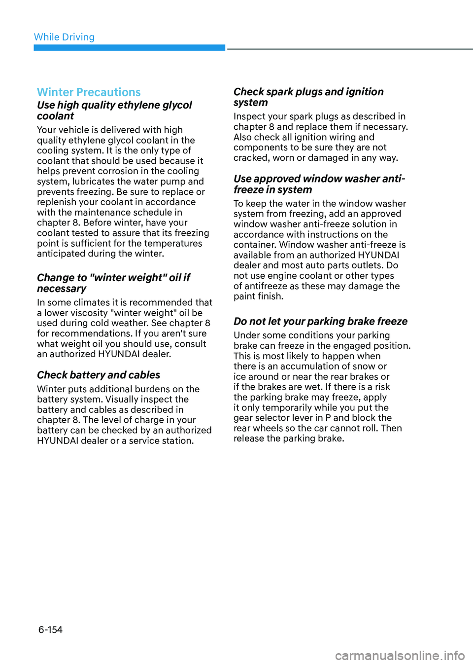 HYUNDAI SONATA 2023 Owners Manual While Driving
6-154
Winter Precautions
Use high quality ethylene glycol
coolant
Your vehicle is delivered with high
quality ethylene glycol coolant in the
cooling system. It is the only type of HYUNDAI SONATA 2023 Owners Manual While Driving
6-154
Winter Precautions
Use high quality ethylene glycol
coolant
Your vehicle is delivered with high
quality ethylene glycol coolant in the
cooling system. It is the only type of