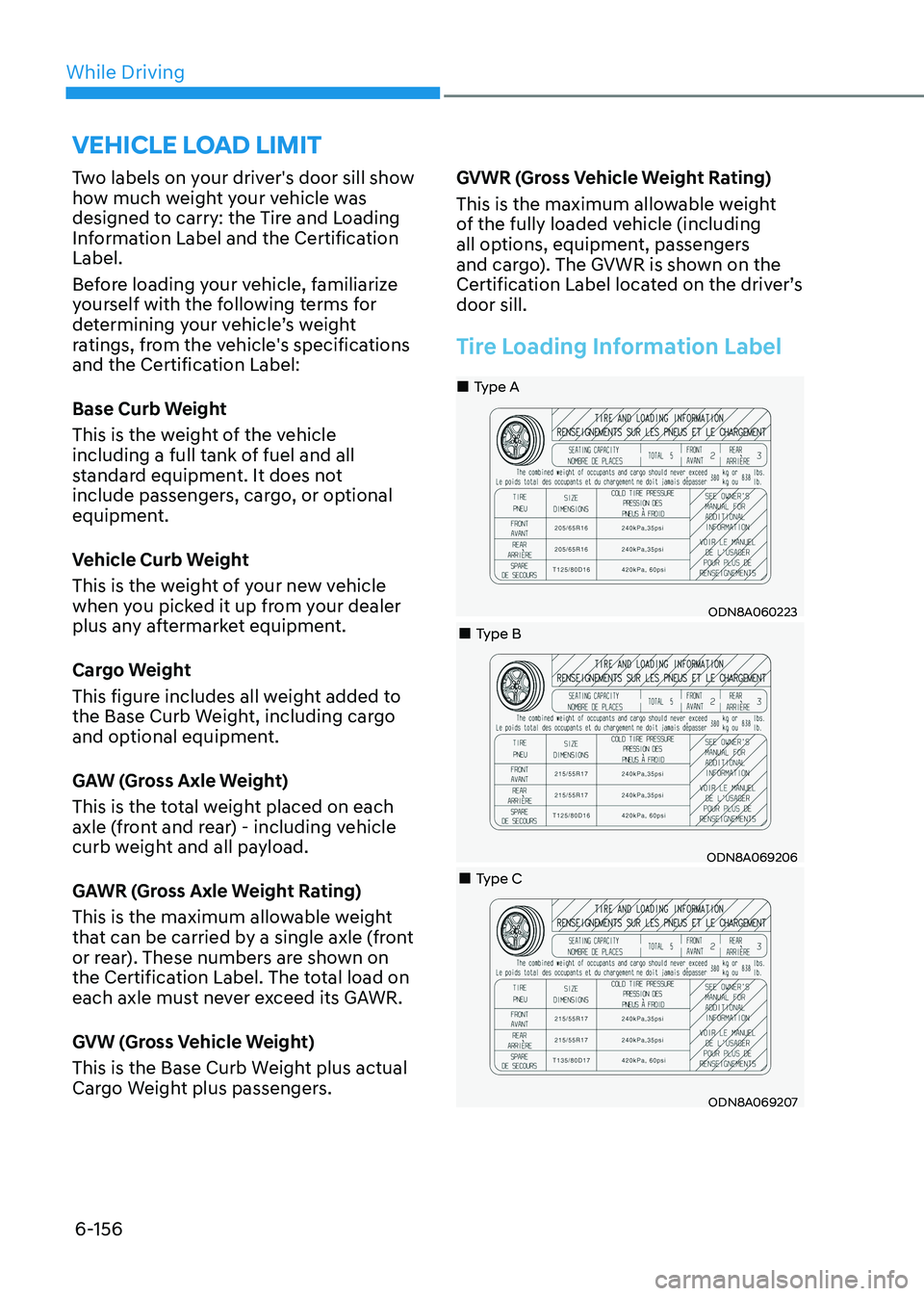 HYUNDAI SONATA 2023 Owners Manual While Driving
6-156
Two labels on your driver's door sill show
how much weight your vehicle was
designed to carry: the Tire and Loading
Information Label and the Certification Label.
Before l HYUNDAI SONATA 2023 Owners Manual While Driving
6-156
Two labels on your driver's door sill show
how much weight your vehicle was
designed to carry: the Tire and Loading
Information Label and the Certification Label.
Before l