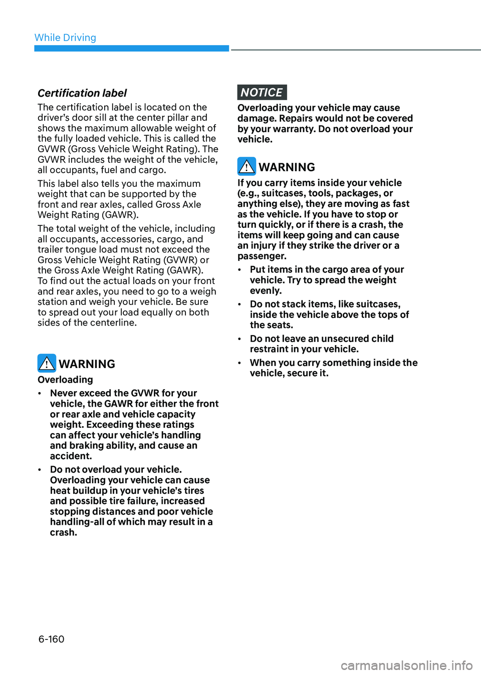 HYUNDAI SONATA 2023 Owners Manual While Driving
6-160
Certification label
The certification label is located on the
driver’s door sill at the center pillar and
shows the maximum allowable weight of
the fully loaded vehicle. Thi HYUNDAI SONATA 2023 Owners Manual While Driving
6-160
Certification label
The certification label is located on the
driver’s door sill at the center pillar and
shows the maximum allowable weight of
the fully loaded vehicle. Thi