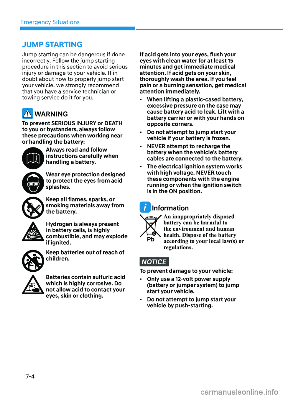 HYUNDAI SONATA 2023 Owners Manual Emergency Situations
7-4
Jump starting can be dangerous if done
incorrectly. Follow the jump starting
procedure in this section to avoid serious
injury or damage to your vehicle. If in
doubt abou HYUNDAI SONATA 2023 Owners Manual Emergency Situations
7-4
Jump starting can be dangerous if done
incorrectly. Follow the jump starting
procedure in this section to avoid serious
injury or damage to your vehicle. If in
doubt abou